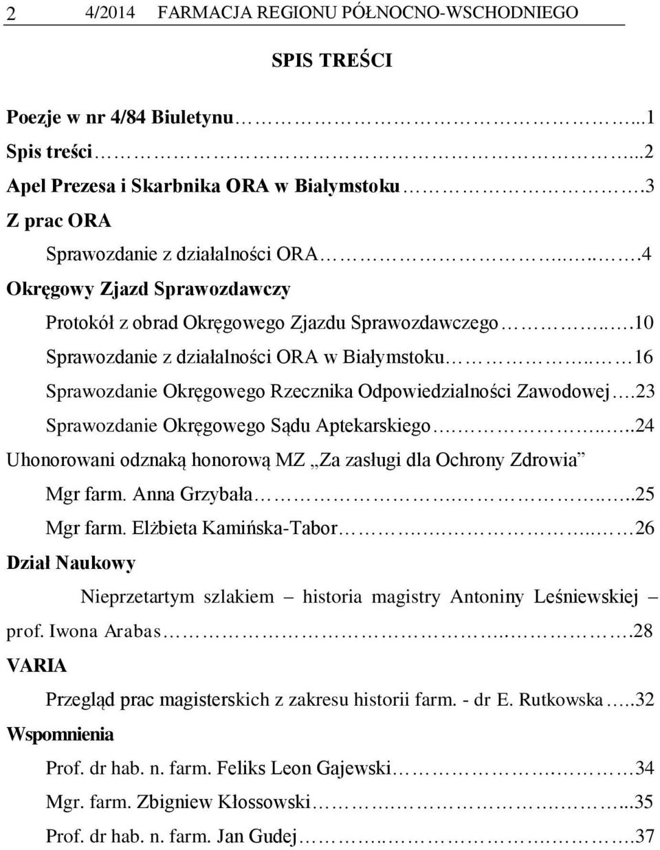 . 16 Sprawozdanie Okręgowego Rzecznika Odpowiedzialności Zawodowej.23 Sprawozdanie Okręgowego Sądu Aptekarskiego.....24 Uhonorowani odznaką honorową MZ Za zasługi dla Ochrony Zdrowia Mgr farm.