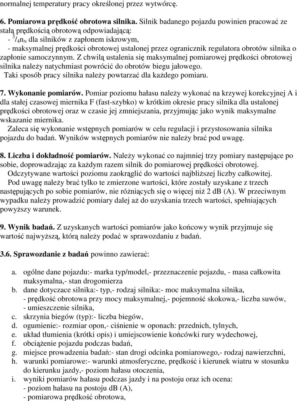 regulatora obrotów silnika o zapłonie samoczynnym. Z chwilą ustalenia się maksymalnej pomiarowej prędkości obrotowej silnika naleŝy natychmiast powrócić do obrotów biegu jałowego.