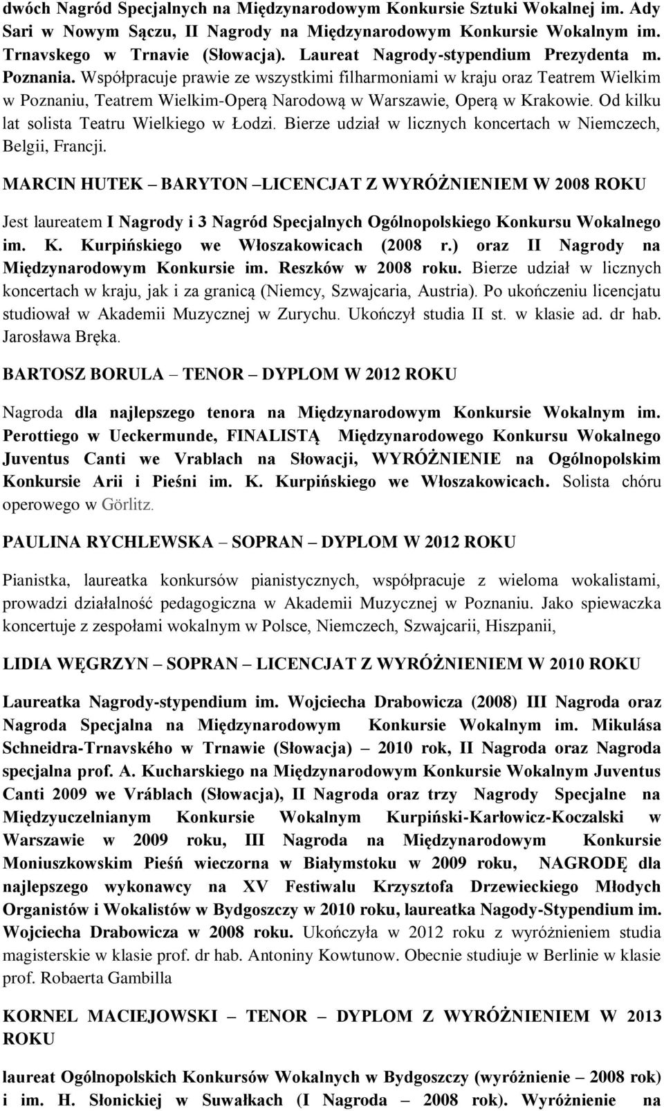 Współpracuje prawie ze wszystkimi filharmoniami w kraju oraz Teatrem Wielkim w Poznaniu, Teatrem Wielkim-Operą Narodową w Warszawie, Operą w Krakowie. Od kilku lat solista Teatru Wielkiego w Łodzi.