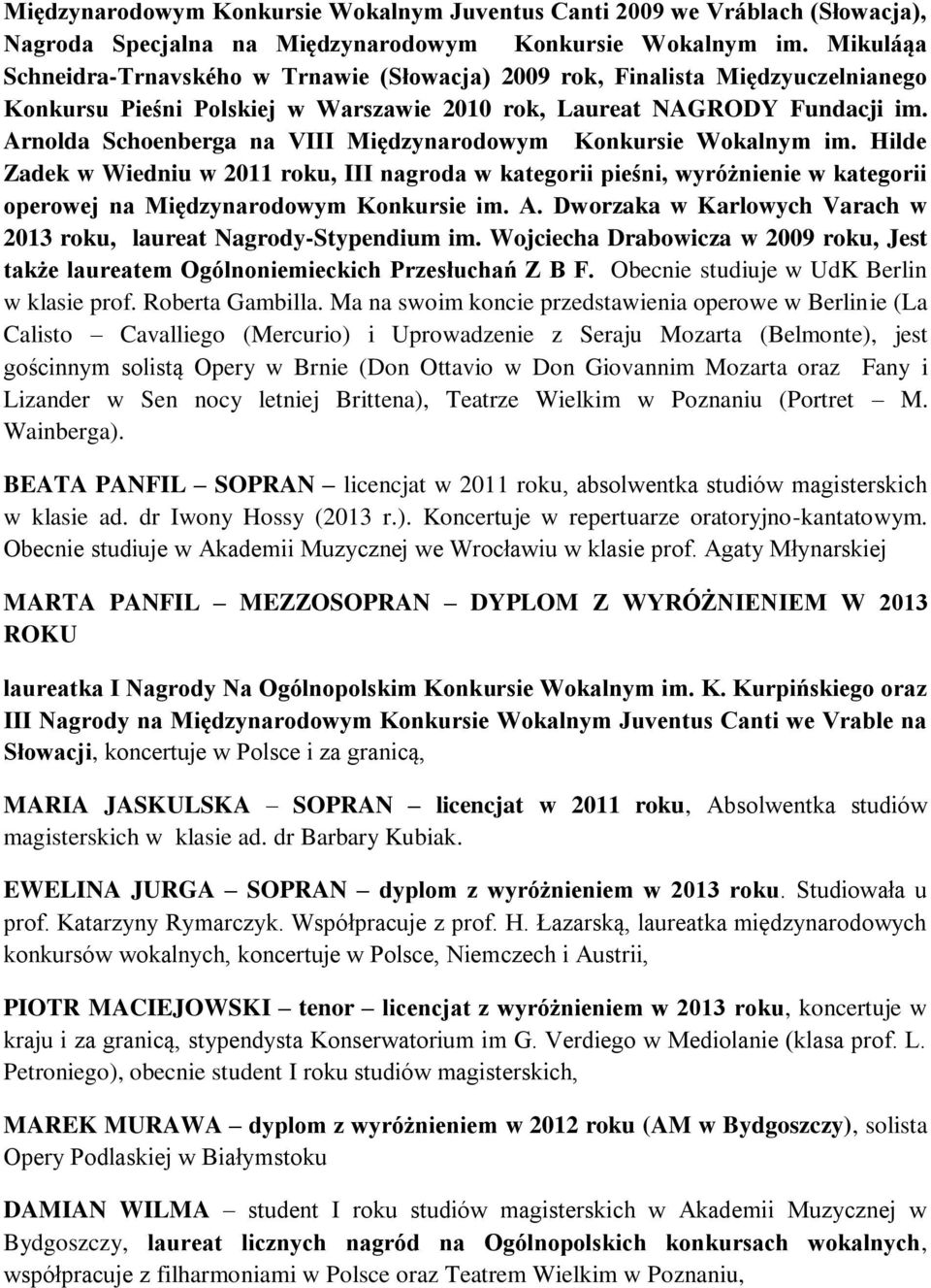 Arnolda Schoenberga na VIII Międzynarodowym Konkursie Wokalnym im. Hilde Zadek w Wiedniu w 2011 roku, III nagroda w kategorii pieśni, wyróżnienie w kategorii operowej na Międzynarodowym Konkursie im.