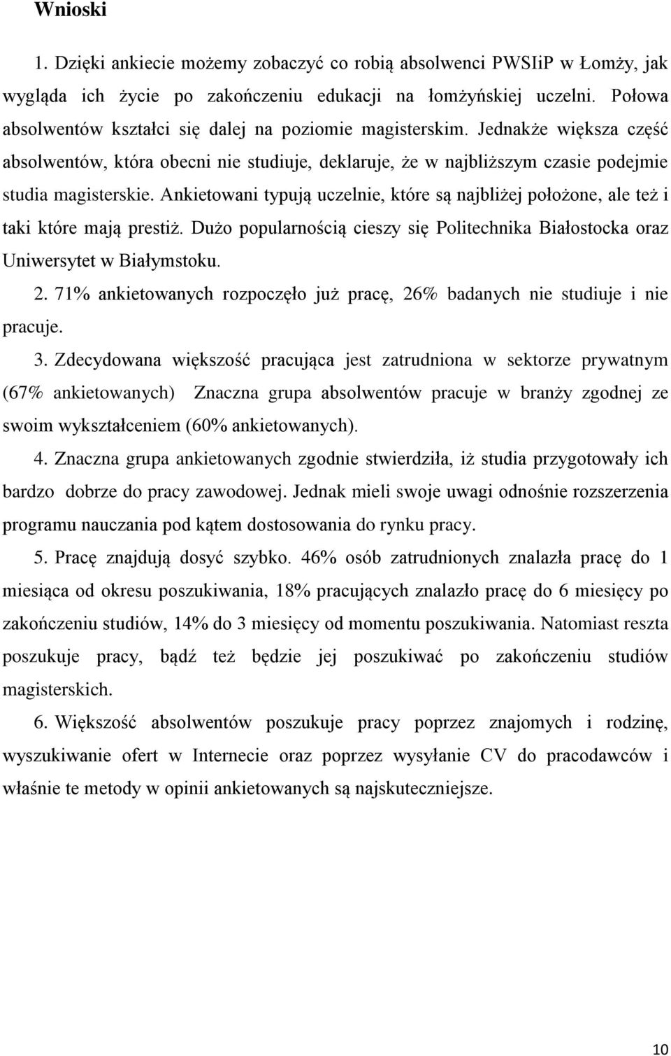 Ankietowani typują uczelnie, które są najbliżej położone, ale też i taki które mają prestiż. Dużo popularnością cieszy się Politechnika Białostocka oraz Uniwersytet w Białymstoku. 2.