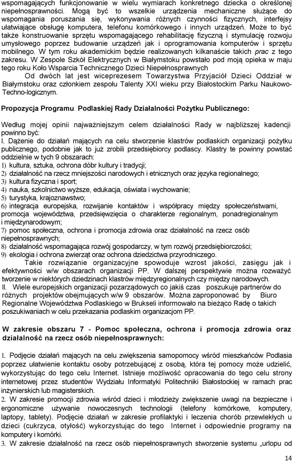 urządzeń. Może to być także konstruowanie sprzętu wspomagającego rehabilitację fizyczną i stymulację rozwoju umysłowego poprzez budowanie urządzeń jak i oprogramowania komputerów i sprzętu mobilnego.