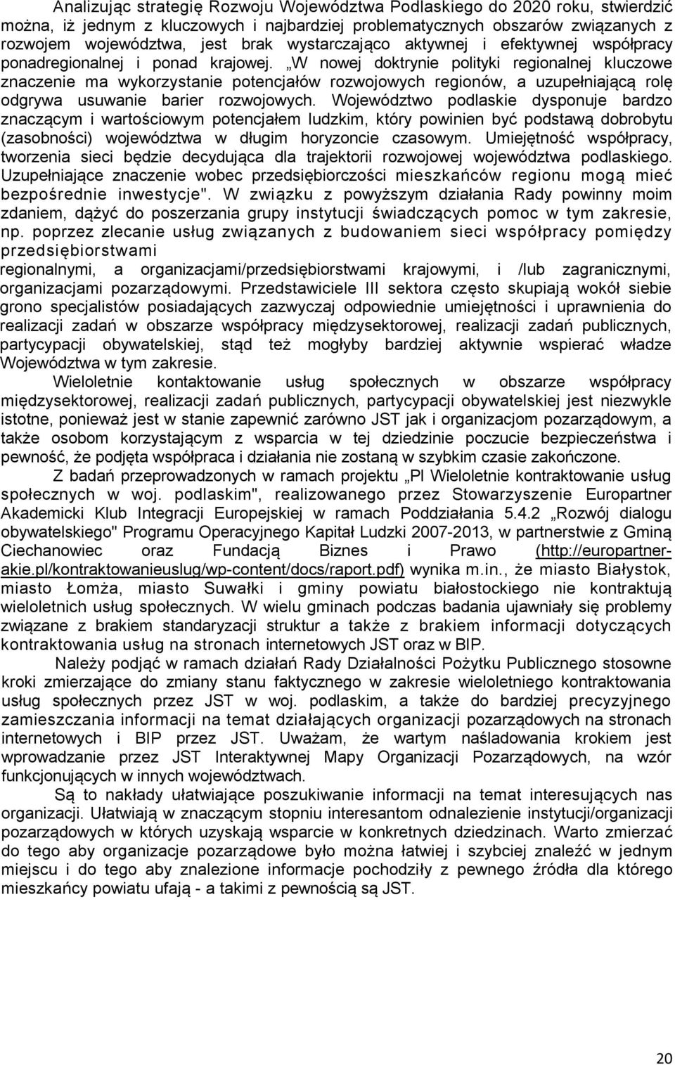 W nowej doktrynie polityki regionalnej kluczowe znaczenie ma wykorzystanie potencjałów rozwojowych regionów, a uzupełniającą rolę odgrywa usuwanie barier rozwojowych.