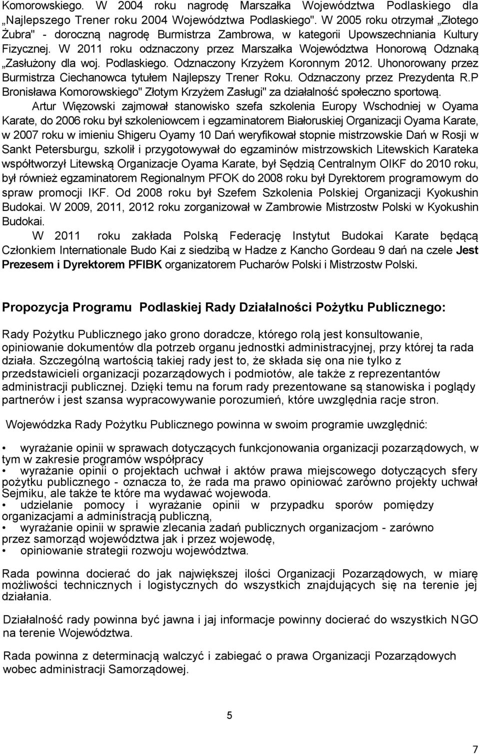 W 2011 roku odznaczony przez Marszałka Województwa Honorową Odznaką Zasłużony dla woj. Podlaskiego. Odznaczony Krzyżem Koronnym 2012.