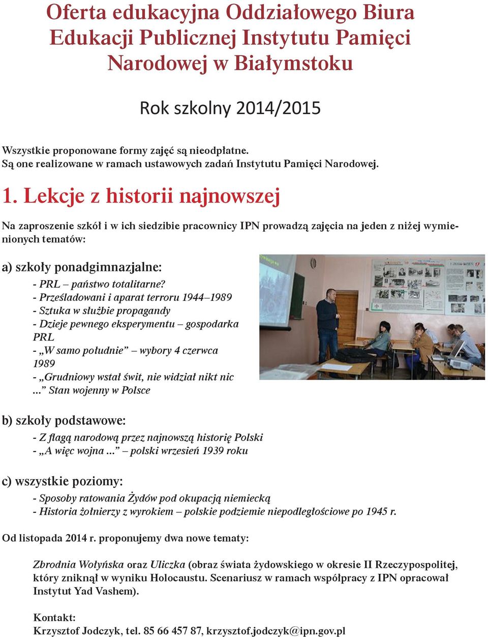 Lekcje z historii najnowszej Na zaproszenie szkół i w ich siedzibie pracownicy IPN prowadzą zajęcia na jeden z niżej wymienionych tematów: a) szkoły ponadgimnazjalne: - PRL państwo totalitarne?