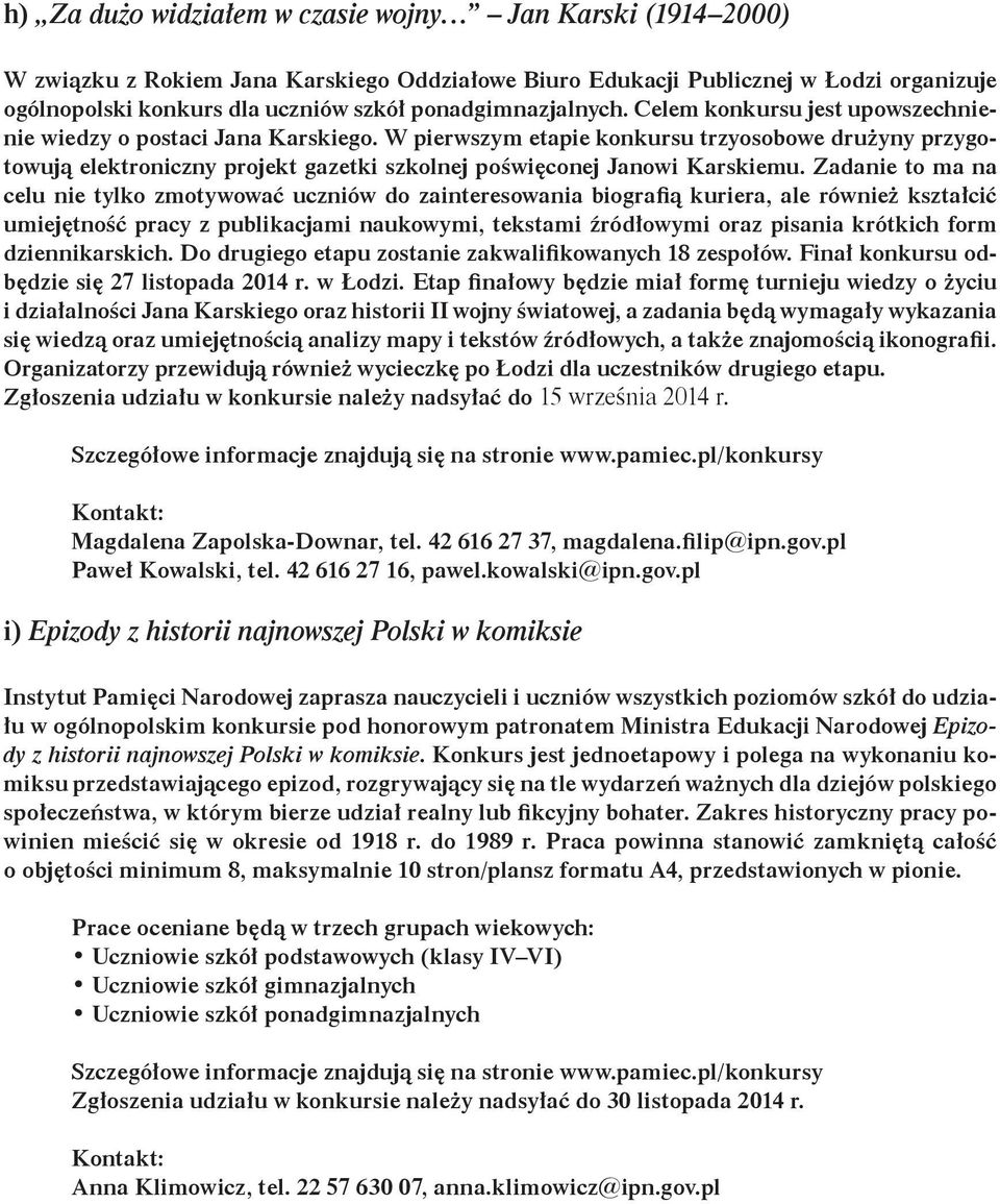 W pierwszym etapie konkursu trzyosobowe drużyny przygotowują elektroniczny projekt gazetki szkolnej poświęconej Janowi Karskiemu.