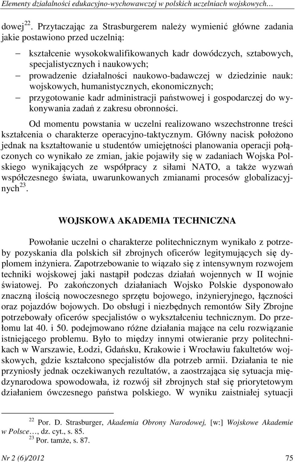 działalności naukowo-badawczej w dziedzinie nauk: wojskowych, humanistycznych, ekonomicznych; przygotowanie kadr administracji państwowej i gospodarczej do wykonywania zadań z zakresu obronności.