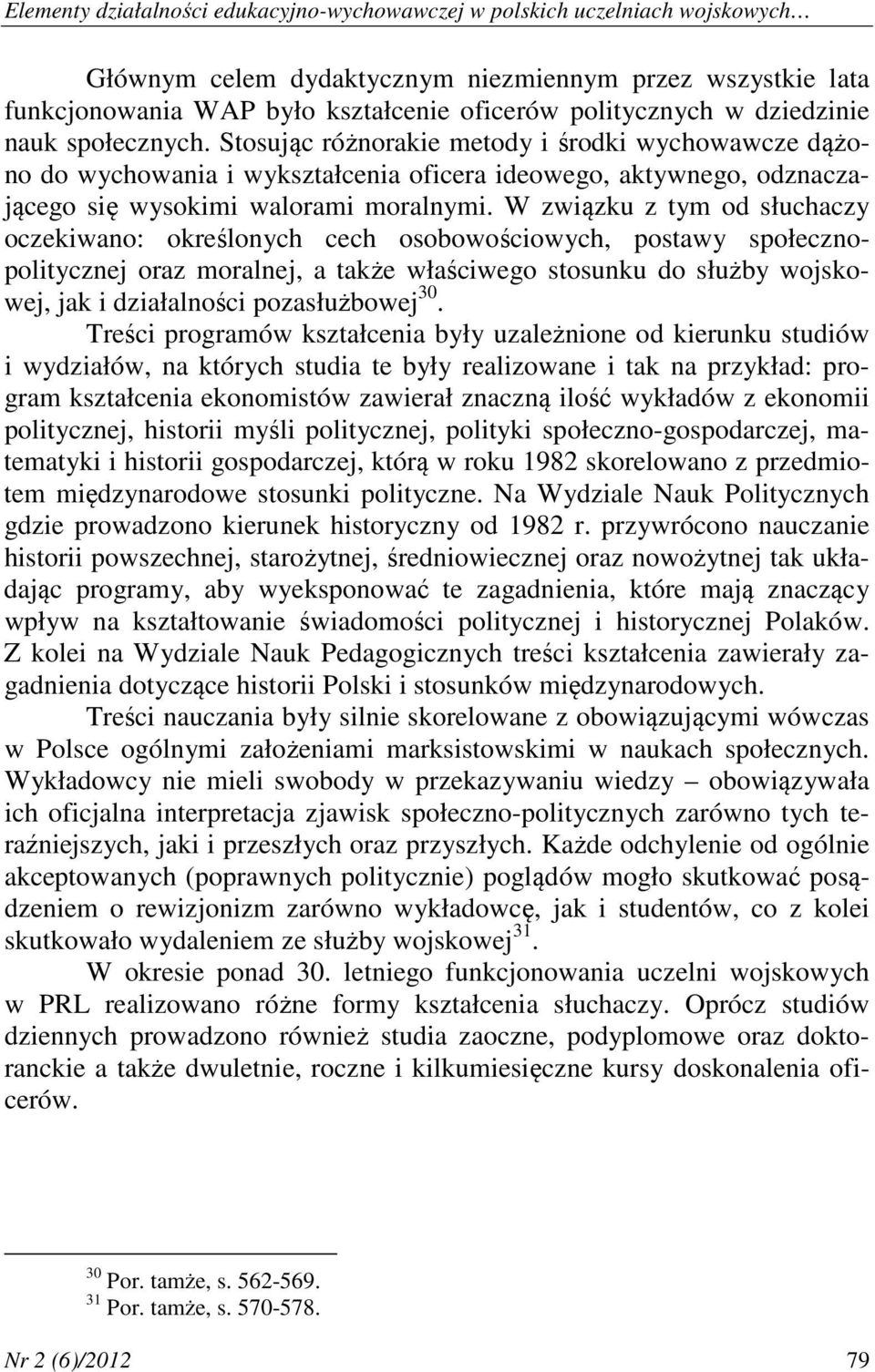 W związku z tym od słuchaczy oczekiwano: określonych cech osobowościowych, postawy społecznopolitycznej oraz moralnej, a także właściwego stosunku do służby wojskowej, jak i działalności