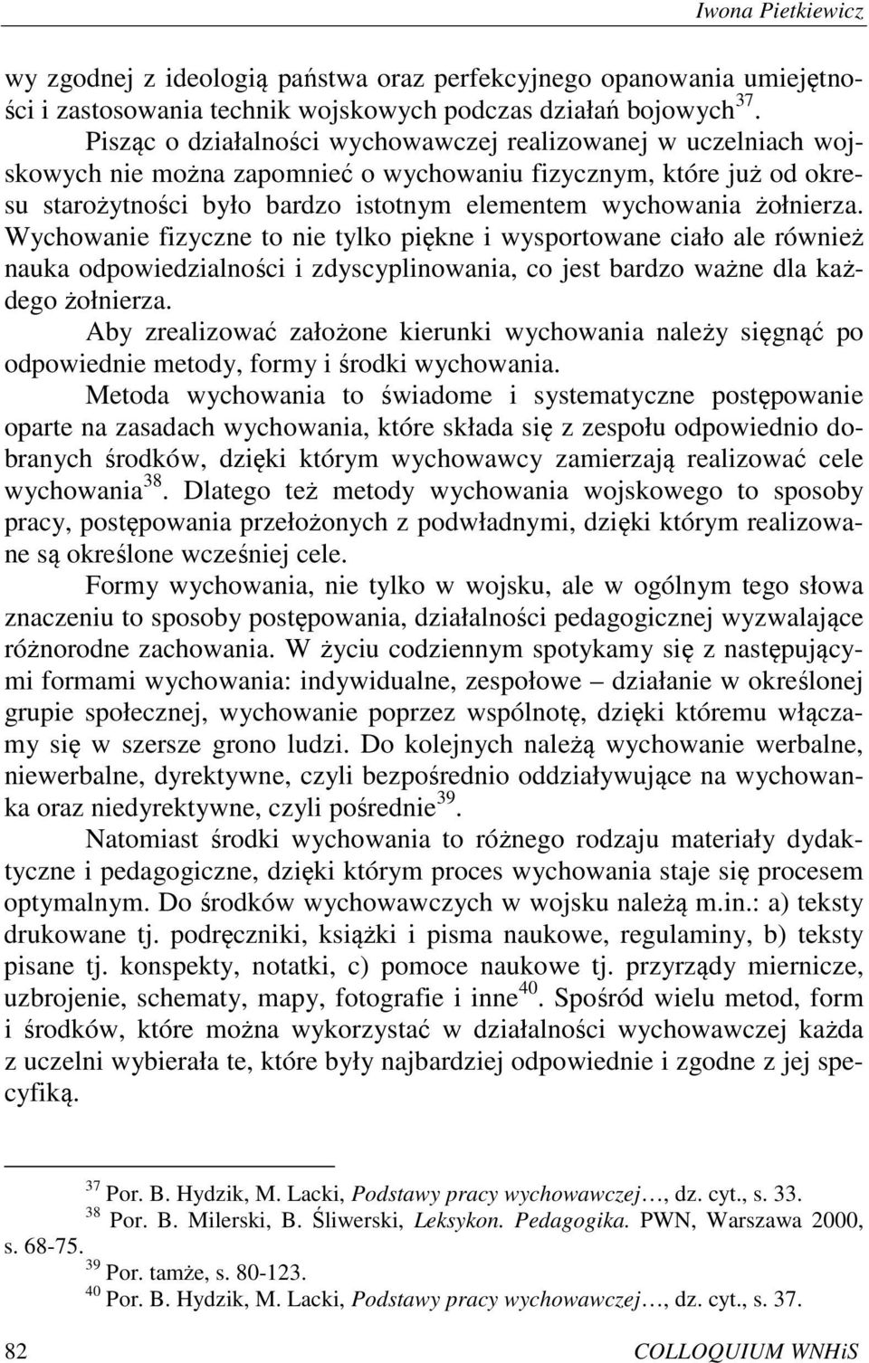 żołnierza. Wychowanie fizyczne to nie tylko piękne i wysportowane ciało ale również nauka odpowiedzialności i zdyscyplinowania, co jest bardzo ważne dla każdego żołnierza.