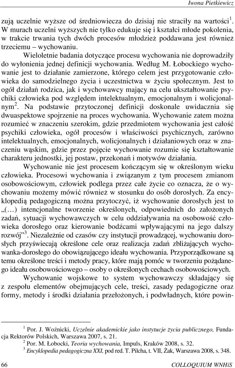 Wieloletnie badania dotyczące procesu wychowania nie doprowadziły do wyłonienia jednej definicji wychowania. Według M.