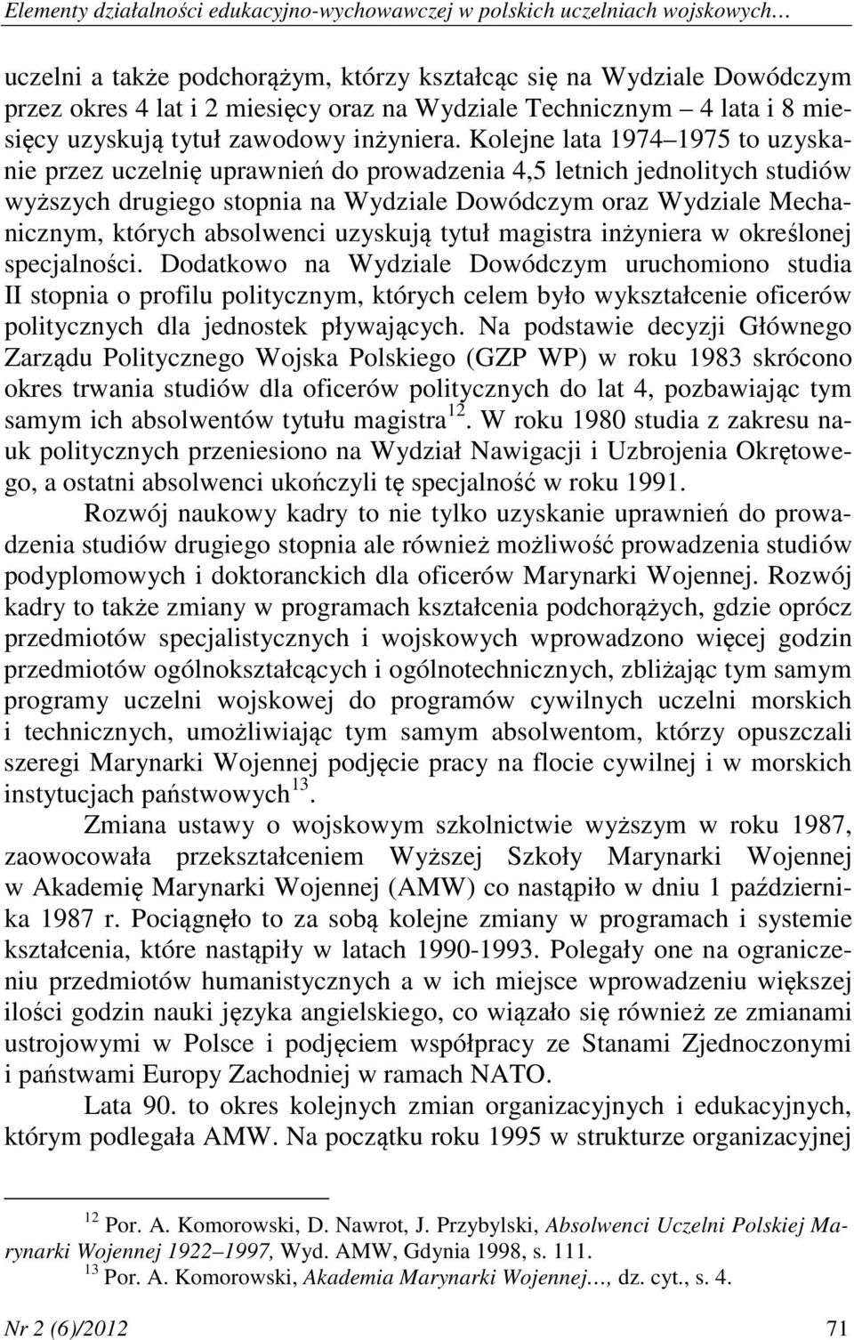 Kolejne lata 1974 1975 to uzyskanie przez uczelnię uprawnień do prowadzenia 4,5 letnich jednolitych studiów wyższych drugiego stopnia na Wydziale Dowódczym oraz Wydziale Mechanicznym, których