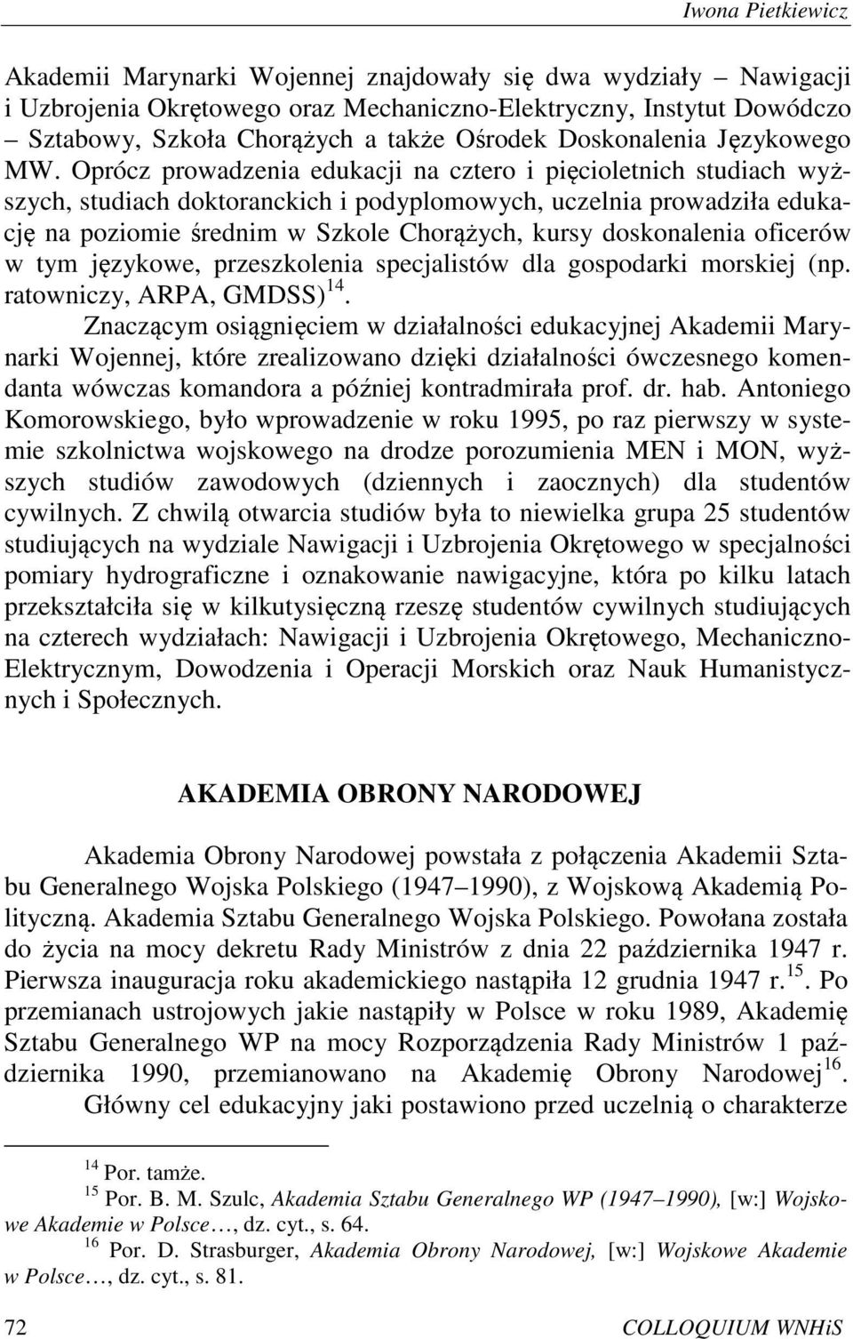 Oprócz prowadzenia edukacji na cztero i pięcioletnich studiach wyższych, studiach doktoranckich i podyplomowych, uczelnia prowadziła edukację na poziomie średnim w Szkole Chorążych, kursy