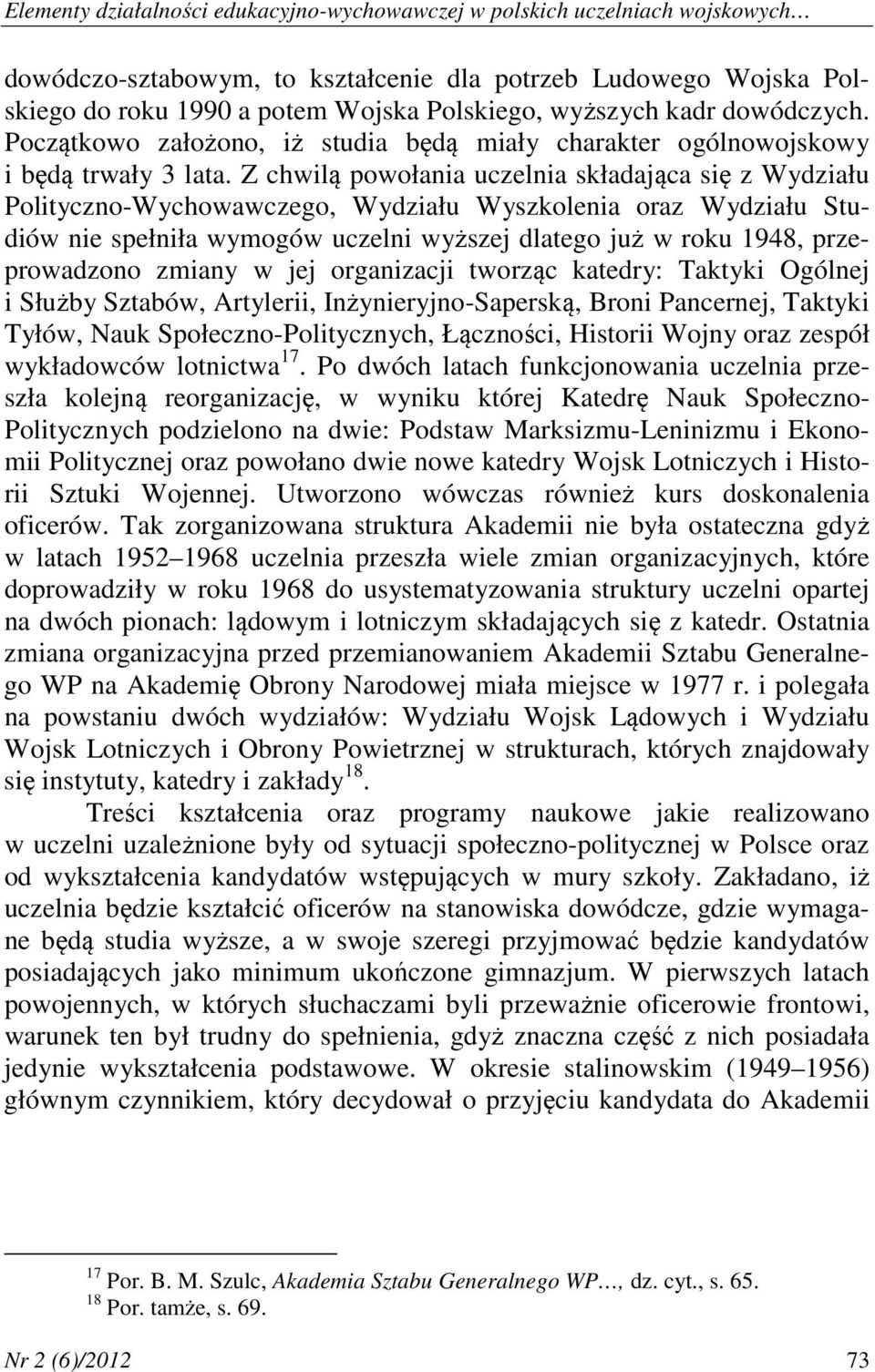 Z chwilą powołania uczelnia składająca się z Wydziału Polityczno-Wychowawczego, Wydziału Wyszkolenia oraz Wydziału Studiów nie spełniła wymogów uczelni wyższej dlatego już w roku 1948, przeprowadzono