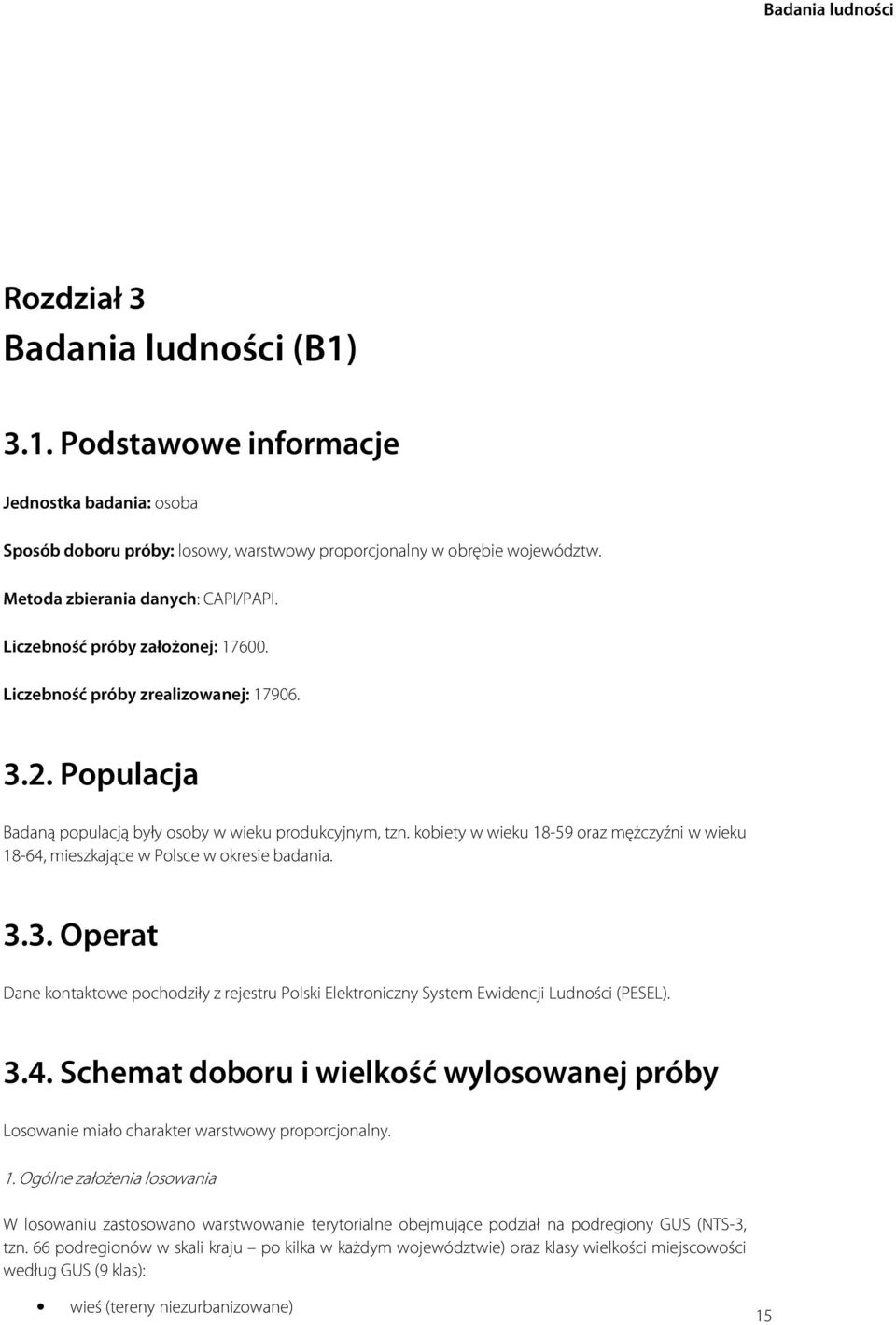 kobiety w wieku 18-59 oraz mężczyźni w wieku 18-64, mieszkające w Polsce w okresie badania. 3.3. Operat Dane kontaktowe pochodziły z rejestru Polski Elektroniczny System Ewidencji Ludności (PESEL). 3.4. Schemat doboru i wielkość wylosowanej próby Losowanie miało charakter warstwowy proporcjonalny.