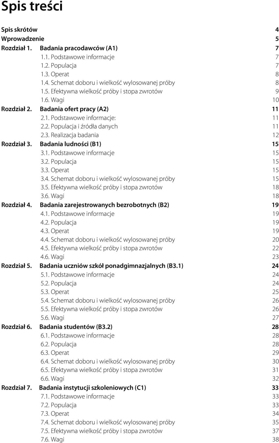 2. Populacja 15 3.3. Operat 15 3.4. Schemat doboru i wielkość wylosowanej próby 15 3.5. Efektywna wielkość próby i stopa zwrotów 18 3.6. Wagi 18 Rozdział 4.