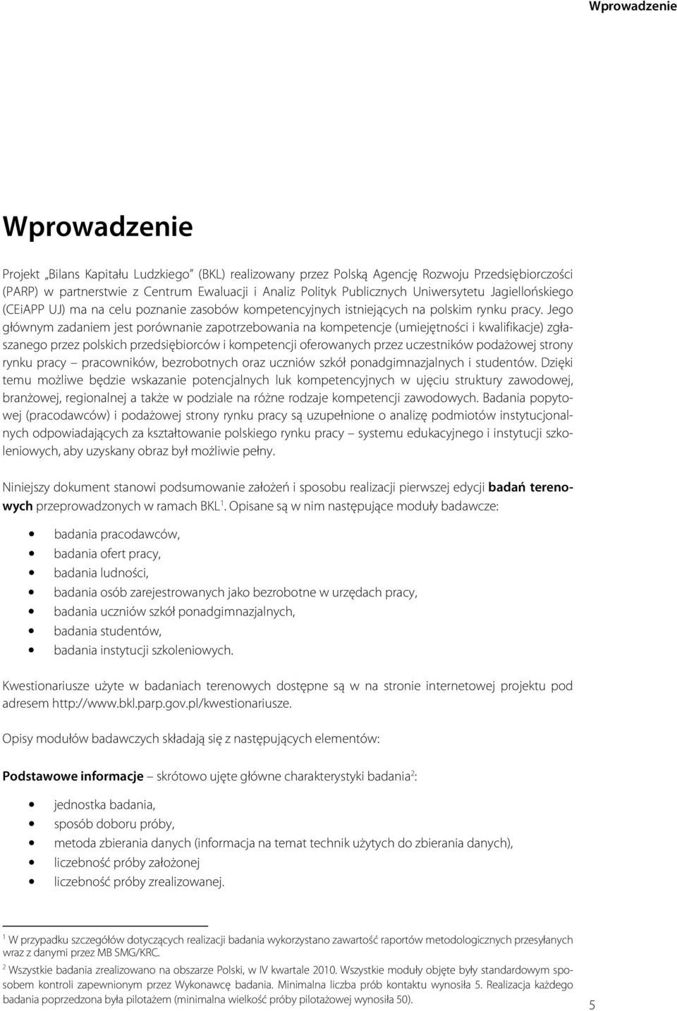 Jego głównym zadaniem jest porównanie zapotrzebowania na kompetencje (umiejętności i kwalifikacje) zgłaszanego przez polskich przedsiębiorców i kompetencji oferowanych przez uczestników podażowej