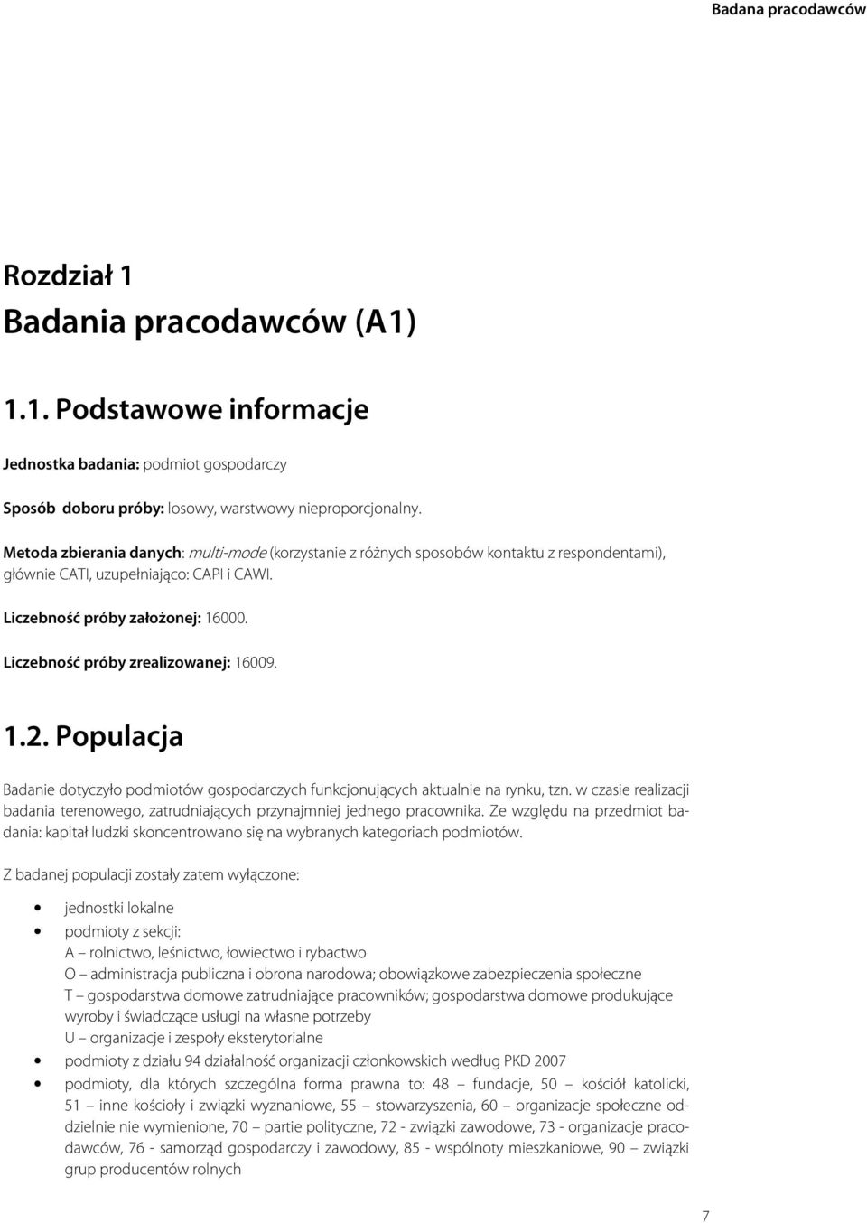 Liczebność próby zrealizowanej: 16009. 1.2. Populacja Badanie dotyczyło podmiotów gospodarczych funkcjonujących aktualnie na rynku, tzn.