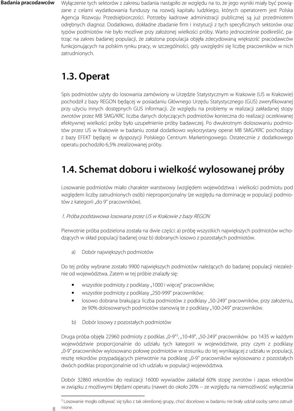 Dodatkowo, dokładne zbadanie firm i instytucji z tych specyficznych sektorów oraz typów podmiotów nie było możliwe przy założonej wielkości próby.