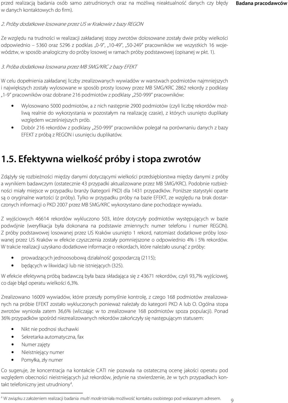 0-9, 10-49, 50-249 pracowników we wszystkich 16 województw, w sposób analogiczny do próby losowej w ramach próby podstawowej (opisanej w pkt. 1). 3.