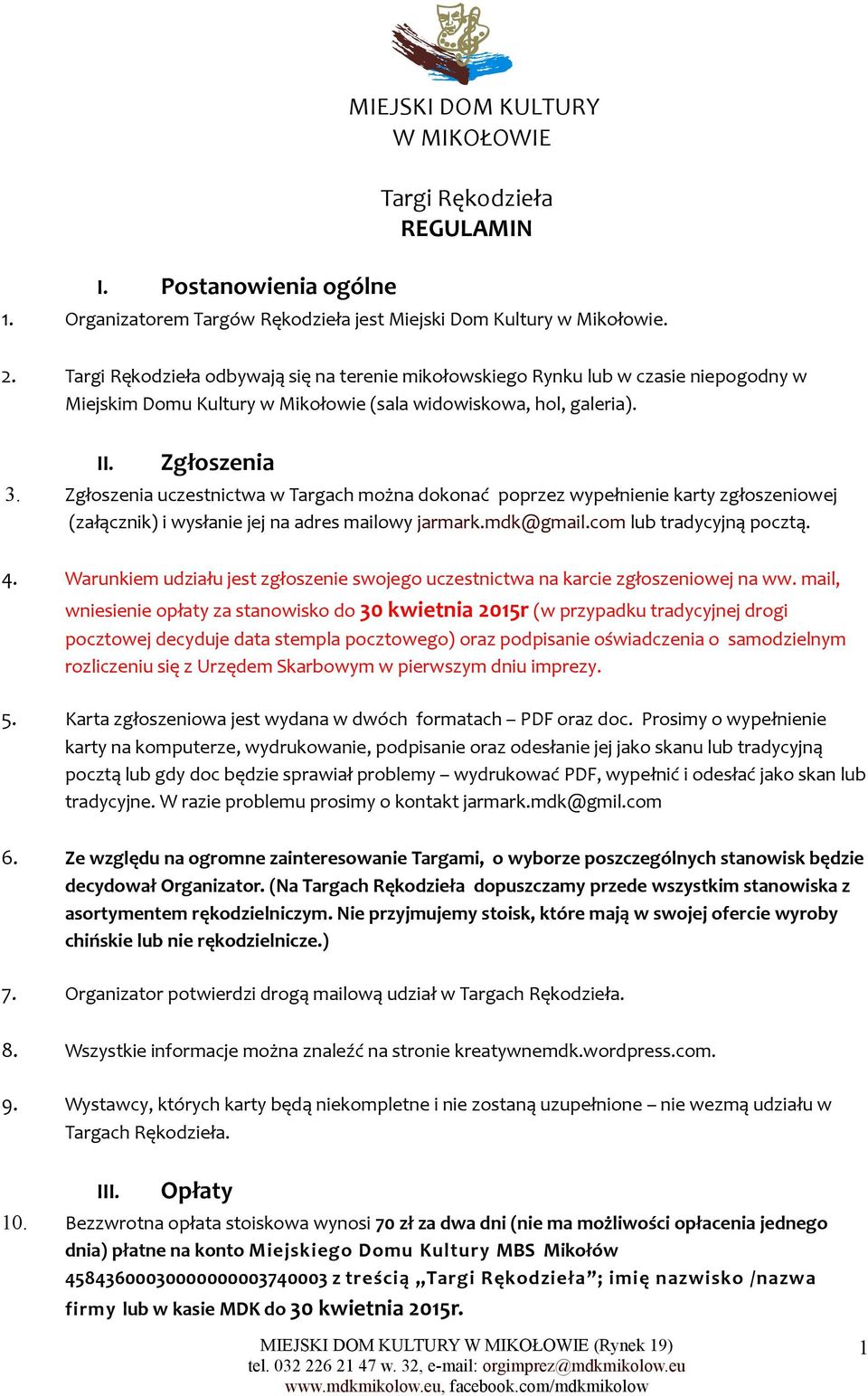 Zgłoszenia uczestnictwa w Targach można dokonać poprzez wypełnienie karty zgłoszeniowej (załącznik) i wysłanie jej na adres mailowy jarmark.mdk@gmail.com lub tradycyjną pocztą. 4.