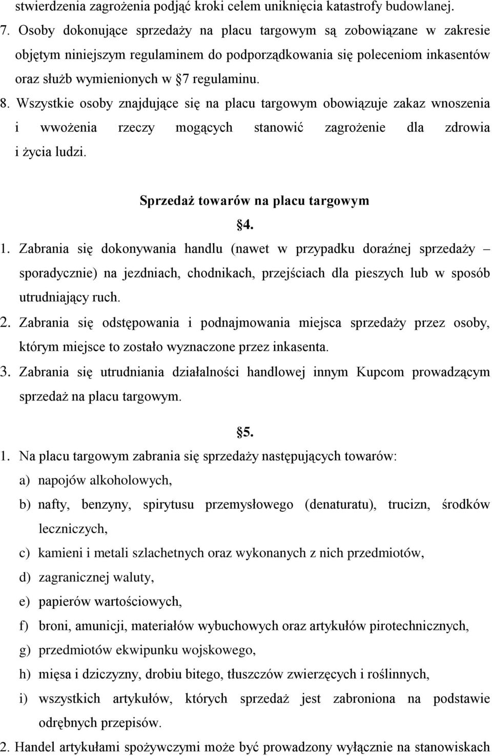 Wszystkie osoby znajdujące się na placu targowym obowiązuje zakaz wnoszenia i wwoŝenia rzeczy mogących stanowić zagroŝenie dla zdrowia i Ŝycia ludzi. SprzedaŜ towarów na placu targowym 4. 1.