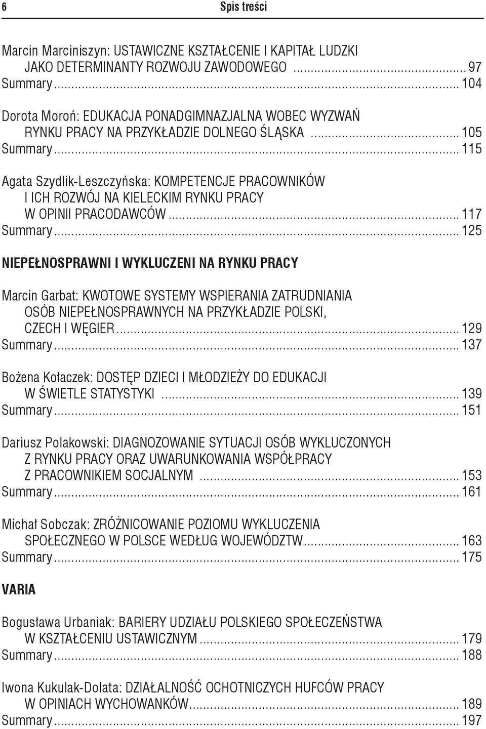 .. 115 Agata Szydlik-Leszczyńska: KOMPETENCJE pracowników i ich rozwój na kieleckim rynku pracy w opinii pracodawców... 117 Summary.