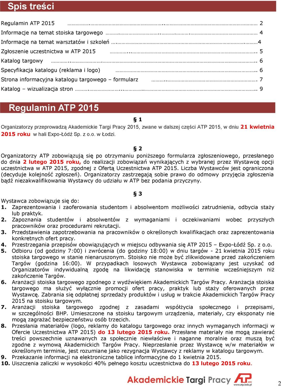 ....... 9 Regulamin ATP 2015 1 Organizatorzy przeprowadzą Akademickie Targi Pracy 2015, zwane w dalszej części ATP 2015, w dniu 21 kwietnia 2015 roku w hali Expo-Łódź Sp. z o.o. w Łodzi.