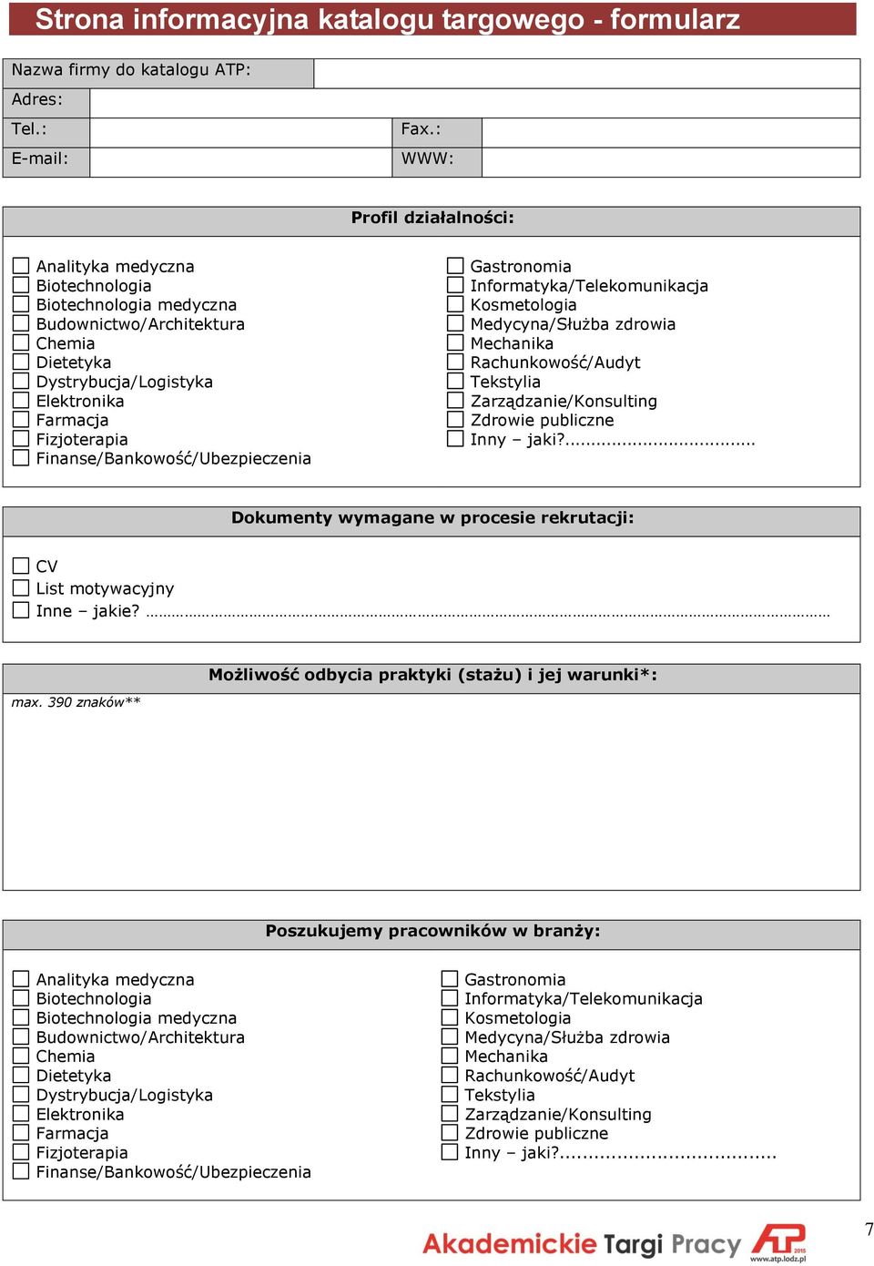 Finanse/Bankowość/Ubezpieczenia Gastronomia Informatyka/Telekomunikacja Kosmetologia Medycyna/Służba zdrowia Mechanika Rachunkowość/Audyt Tekstylia Zarządzanie/Konsulting Zdrowie publiczne Inny jaki?