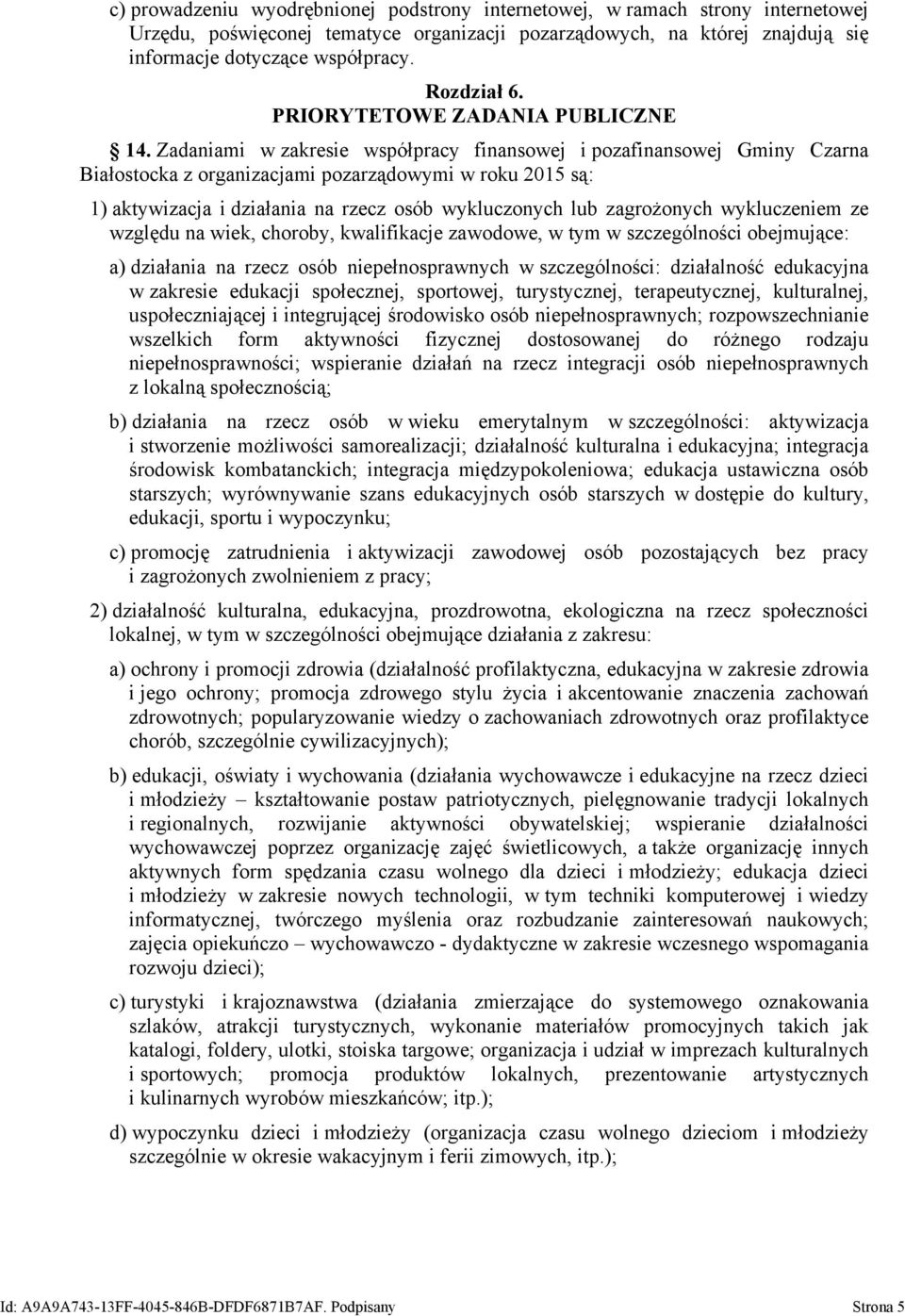 Zadaniami w zakresie współpracy finansowej i pozafinansowej Gminy Czarna Białostocka z organizacjami pozarządowymi w roku 2015 są: 1) aktywizacja i działania na rzecz osób wykluczonych lub