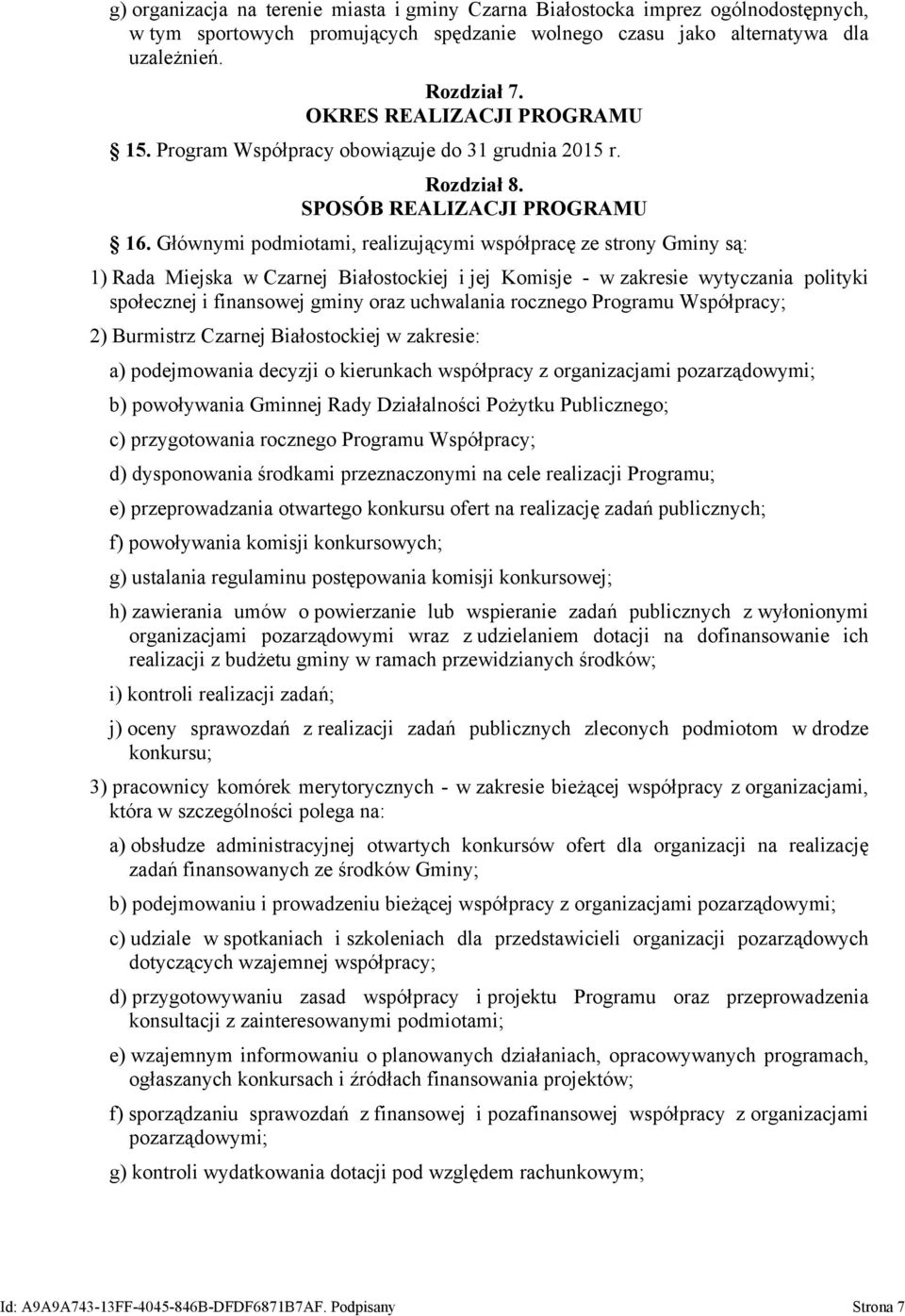 Głównymi podmiotami, realizującymi współpracę ze strony Gminy są: 1) Rada Miejska w Czarnej Białostockiej i jej Komisje - w zakresie wytyczania polityki społecznej i finansowej gminy oraz uchwalania