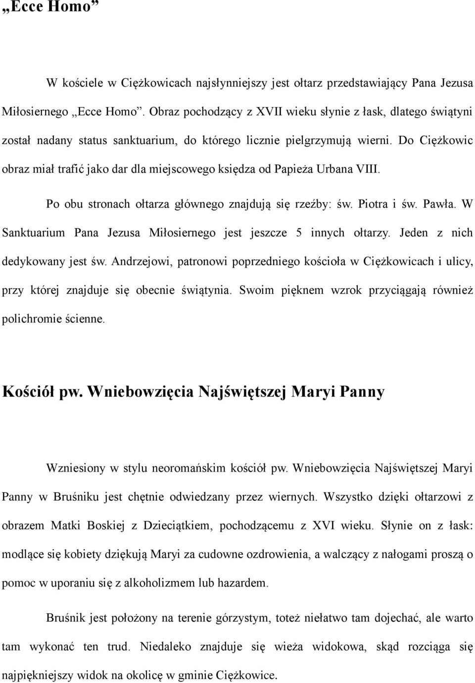 Do Ciężkowic obraz miał trafić jako dar dla miejscowego księdza od Papieża Urbana VIII. Po obu stronach ołtarza głównego znajdują się rzeźby: św. Piotra i św. Pawła.