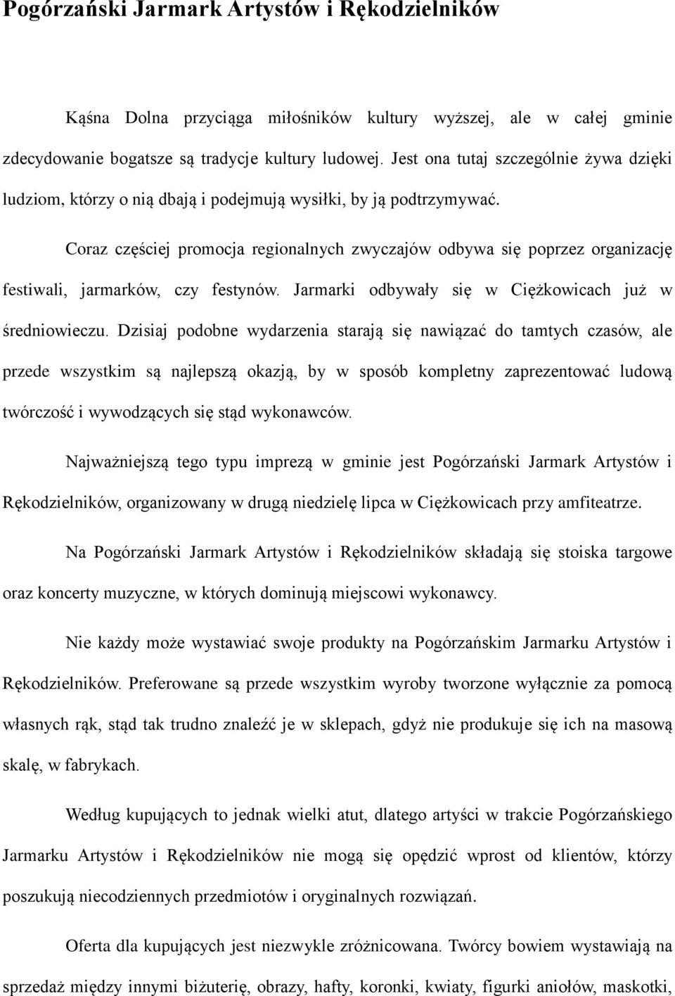 Coraz częściej promocja regionalnych zwyczajów odbywa się poprzez organizację festiwali, jarmarków, czy festynów. Jarmarki odbywały się w Ciężkowicach już w średniowieczu.