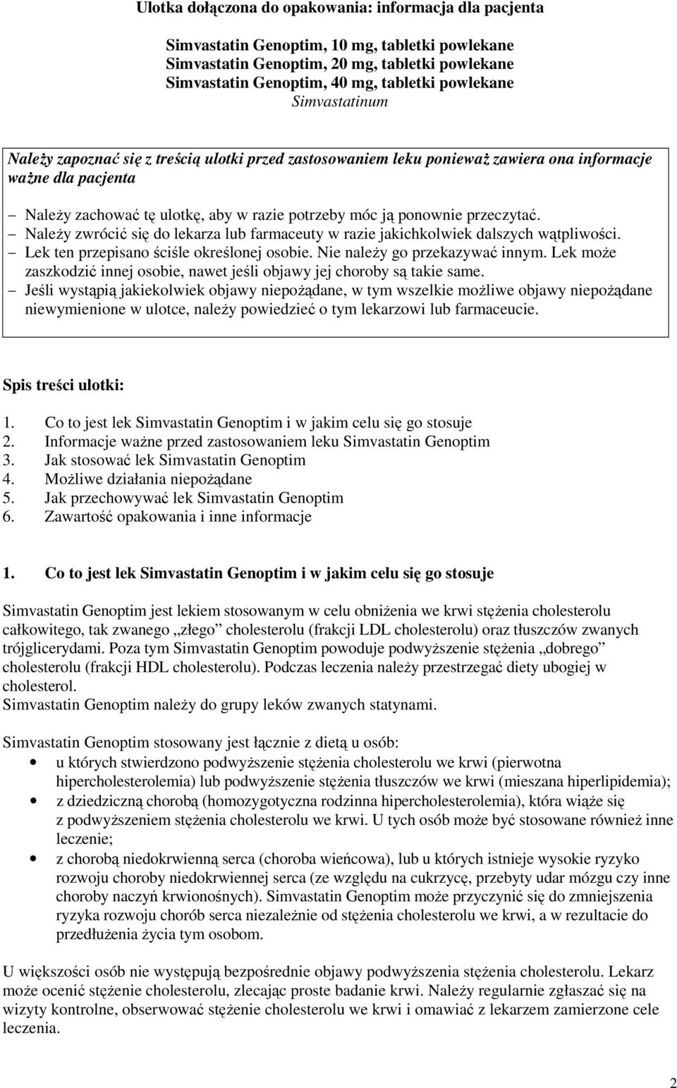 przeczytać. Należy zwrócić się do lekarza lub farmaceuty w razie jakichkolwiek dalszych wątpliwości. Lek ten przepisano ściśle określonej osobie. Nie należy go przekazywać innym.