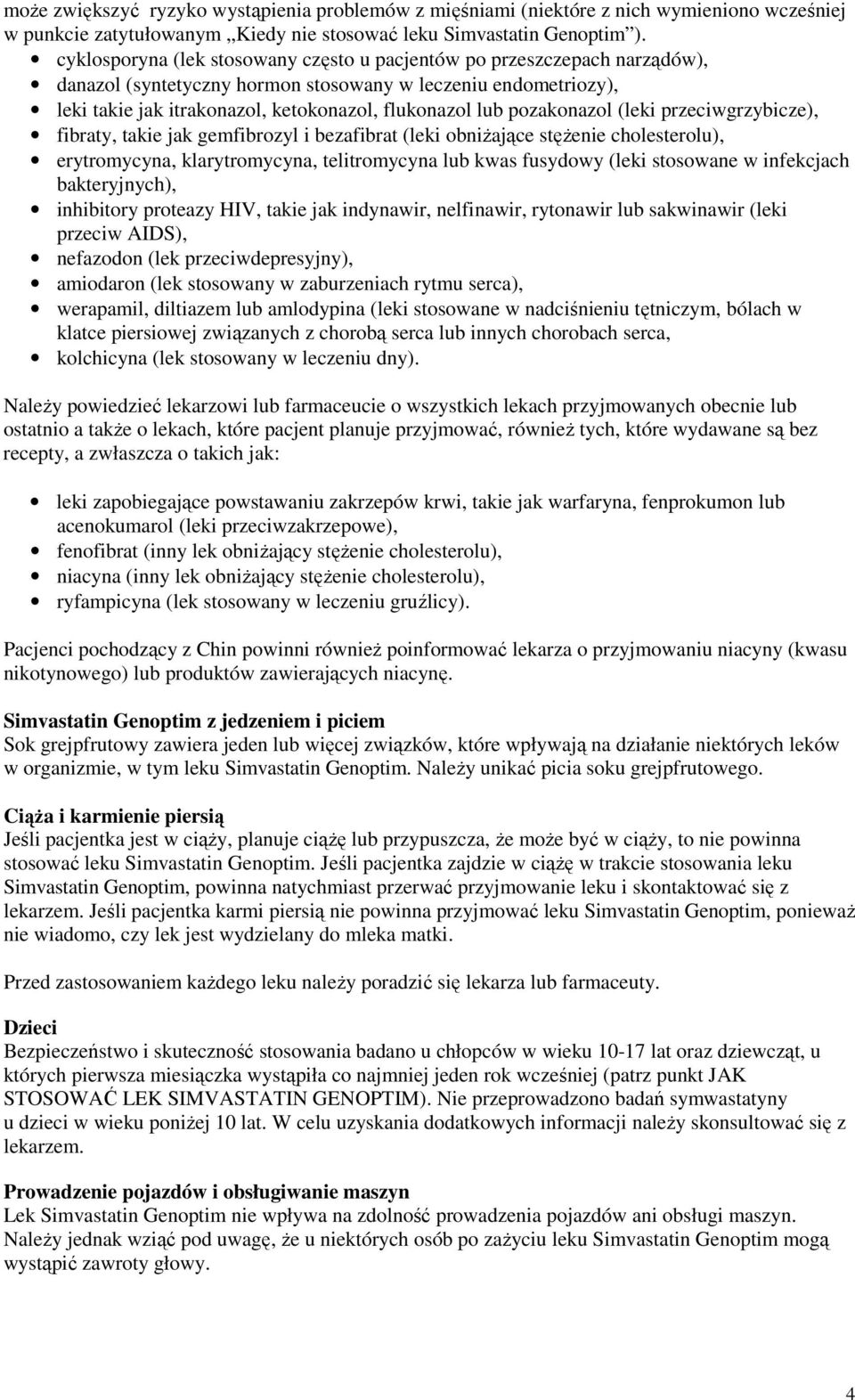 pozakonazol (leki przeciwgrzybicze), fibraty, takie jak gemfibrozyl i bezafibrat (leki obniżające stężenie cholesterolu), erytromycyna, klarytromycyna, telitromycyna lub kwas fusydowy (leki stosowane