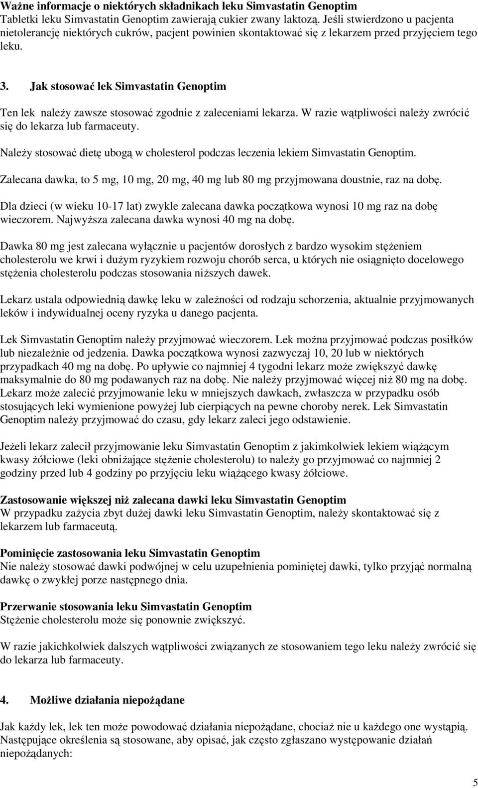 Jak stosować lek Simvastatin Genoptim Ten lek należy zawsze stosować zgodnie z zaleceniami lekarza. W razie wątpliwości należy zwrócić się do lekarza lub farmaceuty.