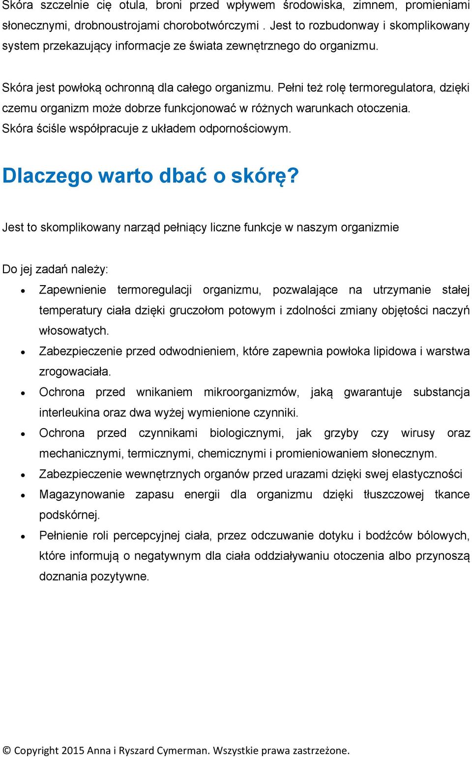 Pełni też rolę termoregulatora, dzięki czemu organizm może dobrze funkcjonować w różnych warunkach otoczenia. Skóra ściśle współpracuje z układem odpornościowym. Dlaczego warto dbać o skórę?