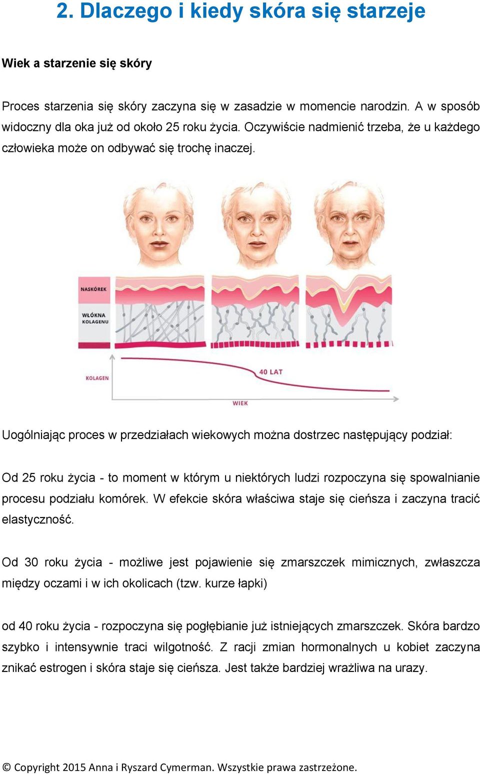 Uogólniając proces w przedziałach wiekowych można dostrzec następujący podział: Od 25 roku życia - to moment w którym u niektórych ludzi rozpoczyna się spowalnianie procesu podziału komórek.