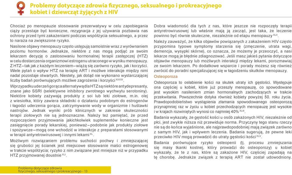 Jednakże, niektóre z nas mogą podjąć ze swoim lekarzem decyzję o zastosowaniu hormonalnej terapii zastępczej (HTZ) w celu dostarczenia organizmowi estrogenu utraconego w wyniku menopauzy.