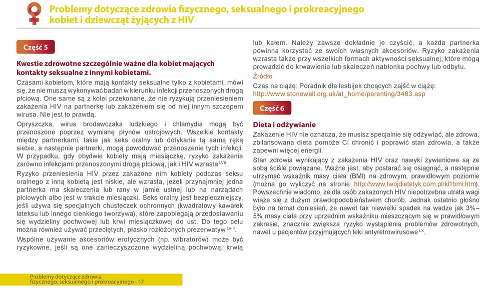 One same są z kolei przekonane, że nie ryzykują przeniesieniem zakażenia HIV na partnerkę lub zakażeniem się od niej innym szczepem wirusa. Nie jest to prawdą.