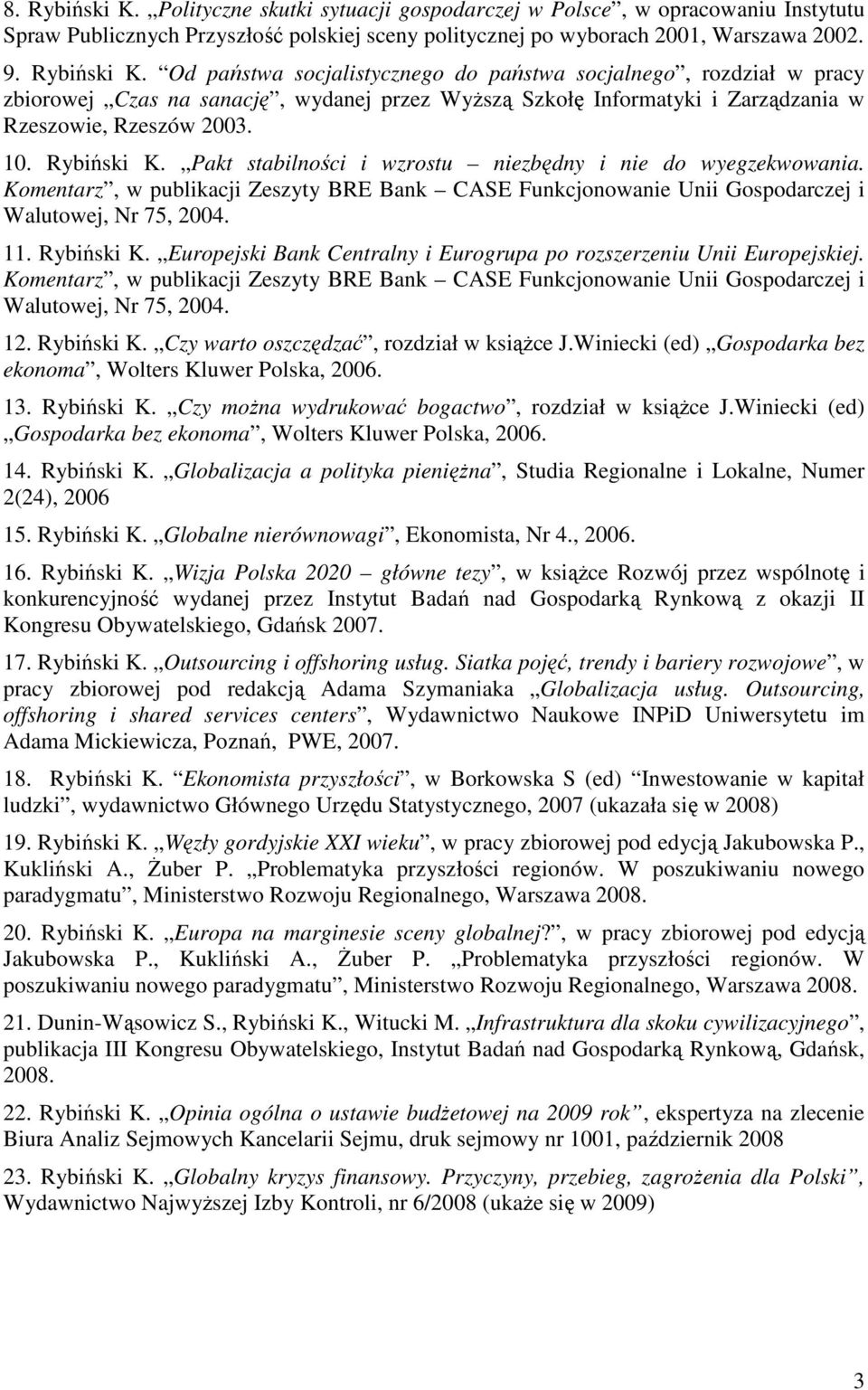 Komentarz, w publikacji Zeszyty BRE Bank CASE Funkcjonowanie Unii Gospodarczej i Walutowej, Nr 75, 2004. 12. Rybiński K. Czy warto oszczędzać, rozdział w ksiąŝce J.