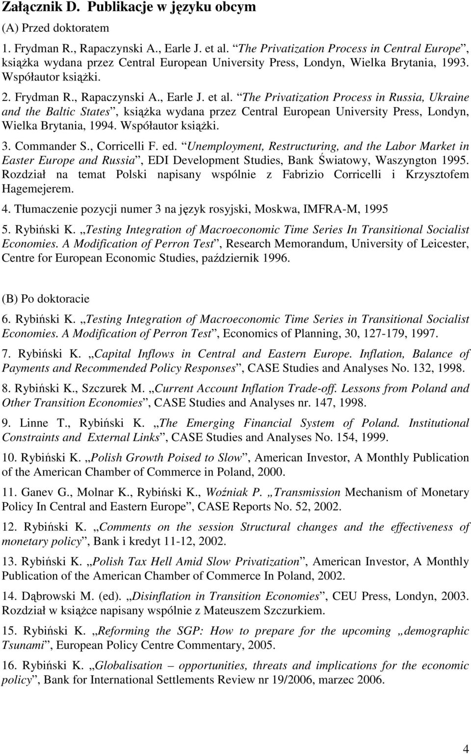 The Privatization Process in Russia, Ukraine and the Baltic States, ksiąŝka wydana przez Central European University Press, Londyn, Wielka Brytania, 1994. Współautor ksiąŝki. 3. Commander S.