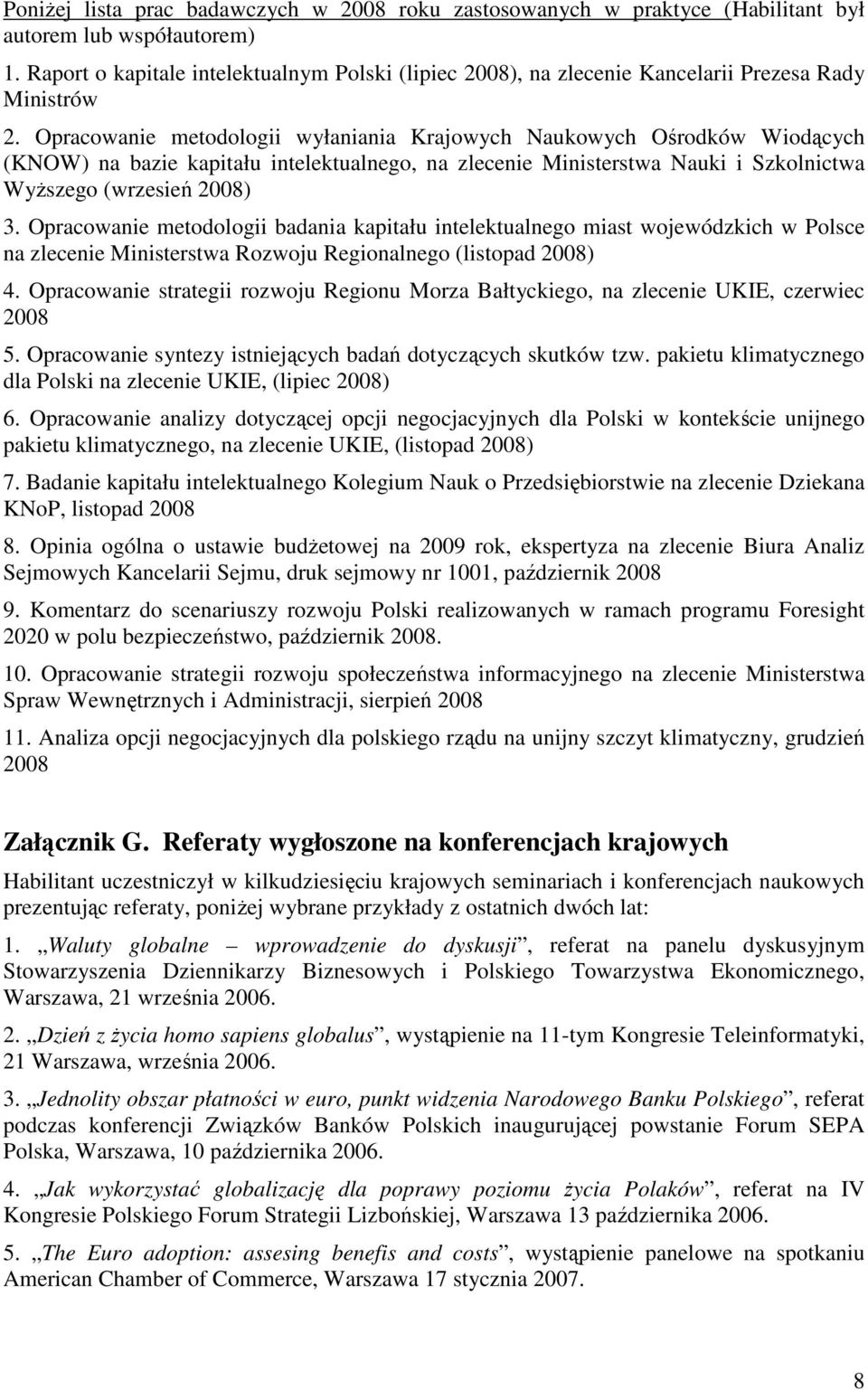 Opracowanie metodologii wyłaniania Krajowych Naukowych Ośrodków Wiodących (KNOW) na bazie kapitału intelektualnego, na zlecenie Ministerstwa Nauki i Szkolnictwa WyŜszego (wrzesień 2008) 3.