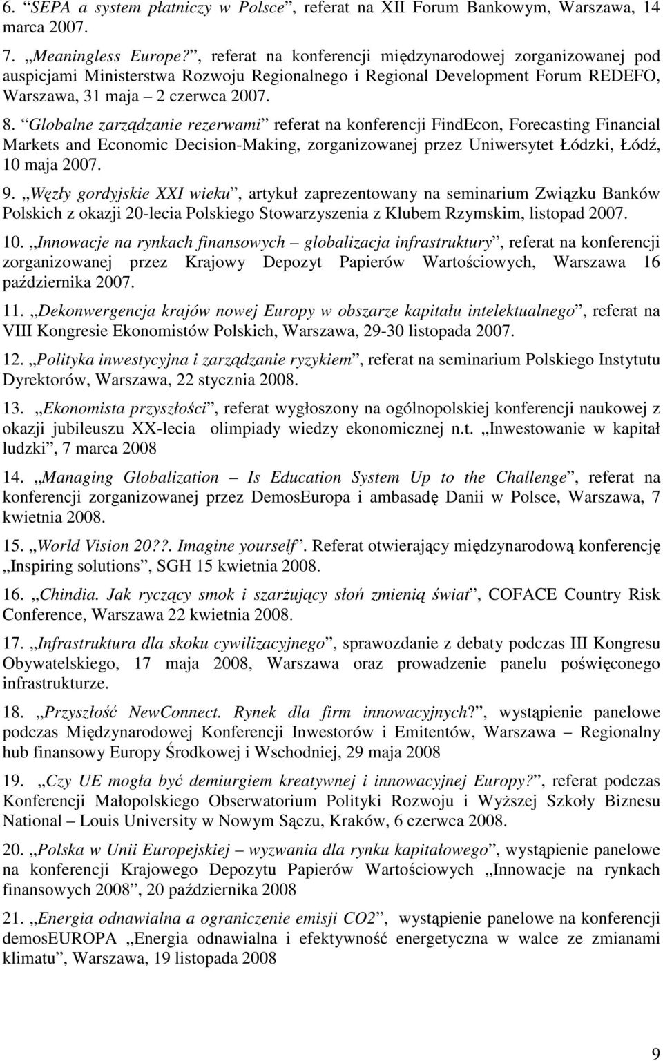 Globalne zarządzanie rezerwami referat na konferencji FindEcon, Forecasting Financial Markets and Economic Decision-Making, zorganizowanej przez Uniwersytet Łódzki, Łódź, 10 maja 2007. 9.