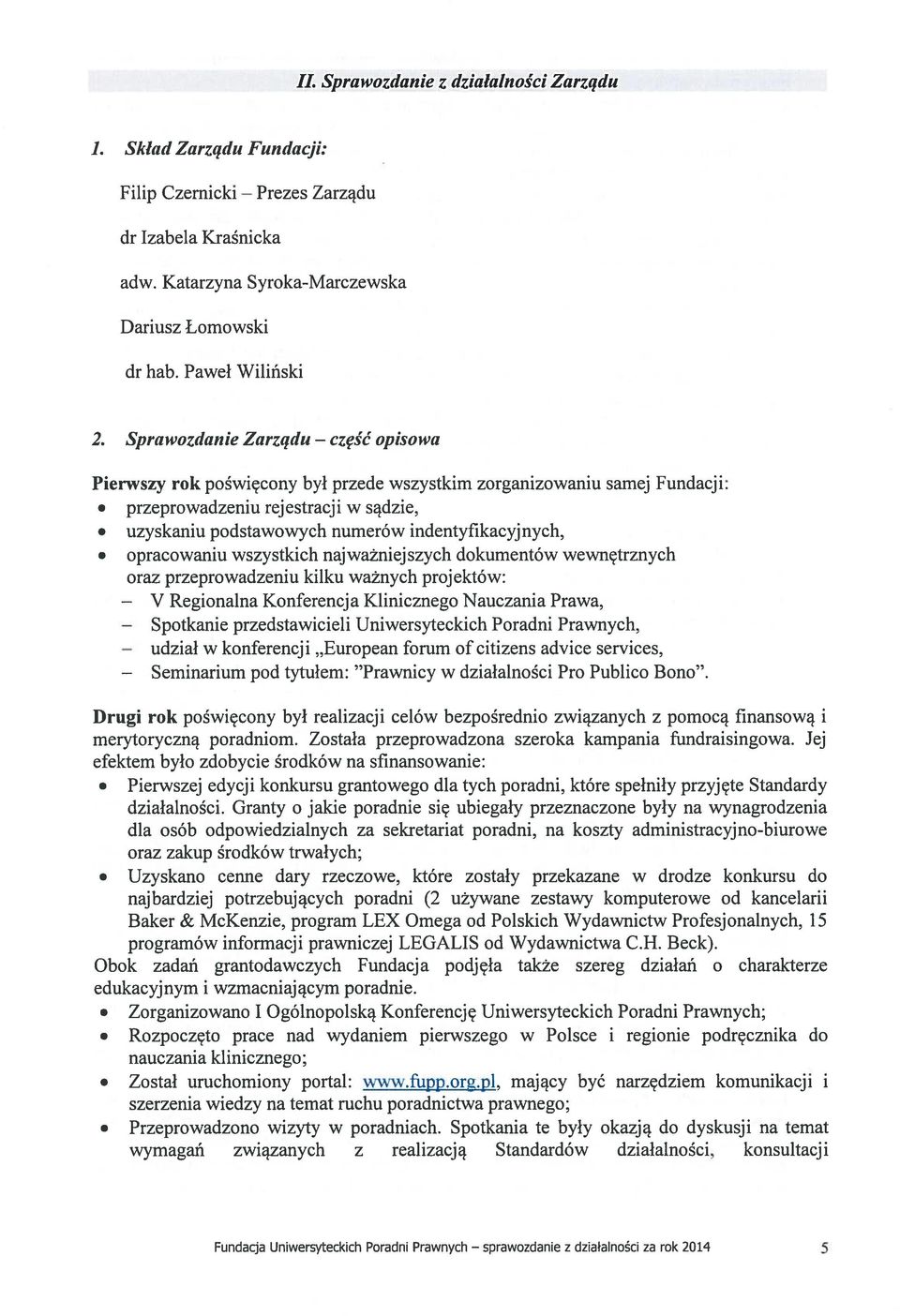 Sprawozdanie Zarządu opisowa Pierwszy rok poświęcony był przede wszystkim zorganizowaniu samej Fundacji: przeprowadzeniu rejestracji w sądzie, uzyskaniu podstawowych numerów indentyfikacyj nych,