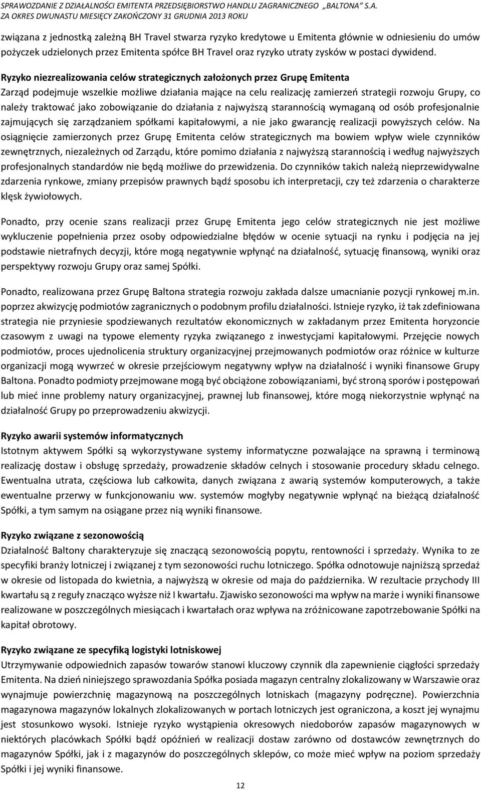 Ryzyko niezrealizowania celów strategicznych założonych przez Grupę Emitenta Zarząd podejmuje wszelkie możliwe działania mające na celu realizację zamierzeń strategii rozwoju Grupy, co należy