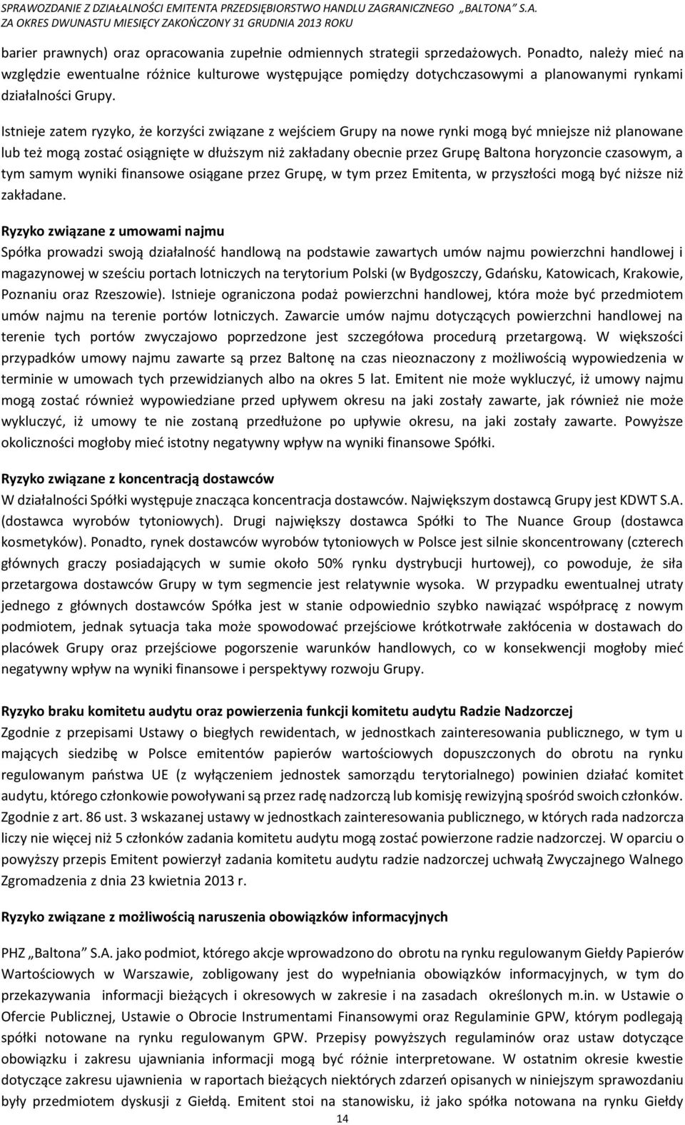 Istnieje zatem ryzyko, że korzyści związane z wejściem Grupy na nowe rynki mogą być mniejsze niż planowane lub też mogą zostać osiągnięte w dłuższym niż zakładany obecnie przez Grupę Baltona