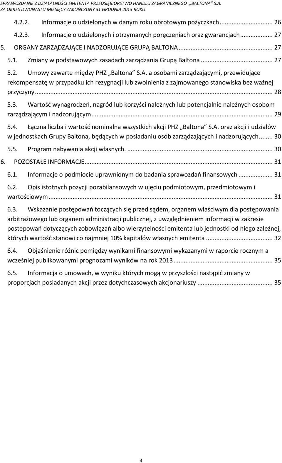 .. 28 5.3. Wartość wynagrodzeń, nagród lub korzyści należnych lub potencjalnie należnych osobom zarządzającym i nadzorującym... 29 5.4.