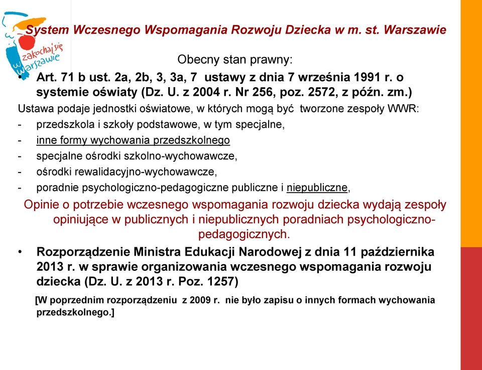 szkolno-wychowawcze, - ośrodki rewalidacyjno-wychowawcze, - poradnie psychologiczno-pedagogiczne publiczne i niepubliczne, Opinie o potrzebie wczesnego wspomagania rozwoju dziecka wydają zespoły