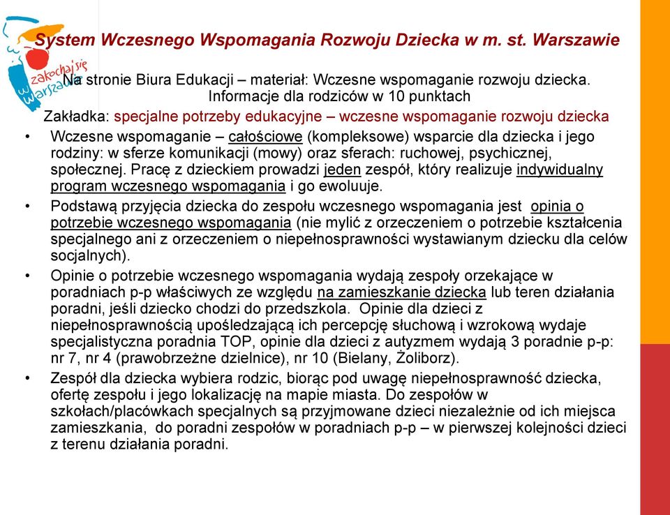 sferze komunikacji (mowy) oraz sferach: ruchowej, psychicznej, społecznej. Pracę z dzieckiem prowadzi jeden zespół, który realizuje indywidualny program wczesnego wspomagania i go ewoluuje.