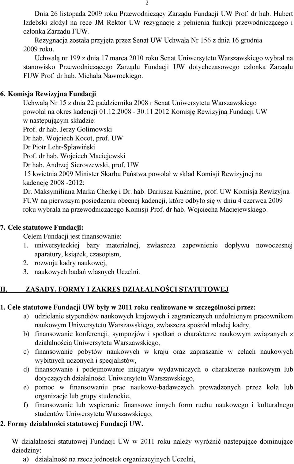 Uchwałą nr 199 z dnia 17 marca 2010 roku Senat Uniwersytetu Warszawskiego wybrał na stanowisko Przewodniczącego Zarządu Fundacji UW dotychczasowego członka Zarządu FUW Prof. dr hab.